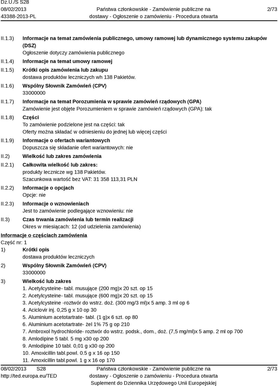 3) Informacje na temat zamówienia publicznego, umowy ramowej lub dynamicznego systemu zakupów (DSZ) Ogłoszenie dotyczy zamówienia publicznego Informacje na temat umowy ramowej Krótki opis zamówienia