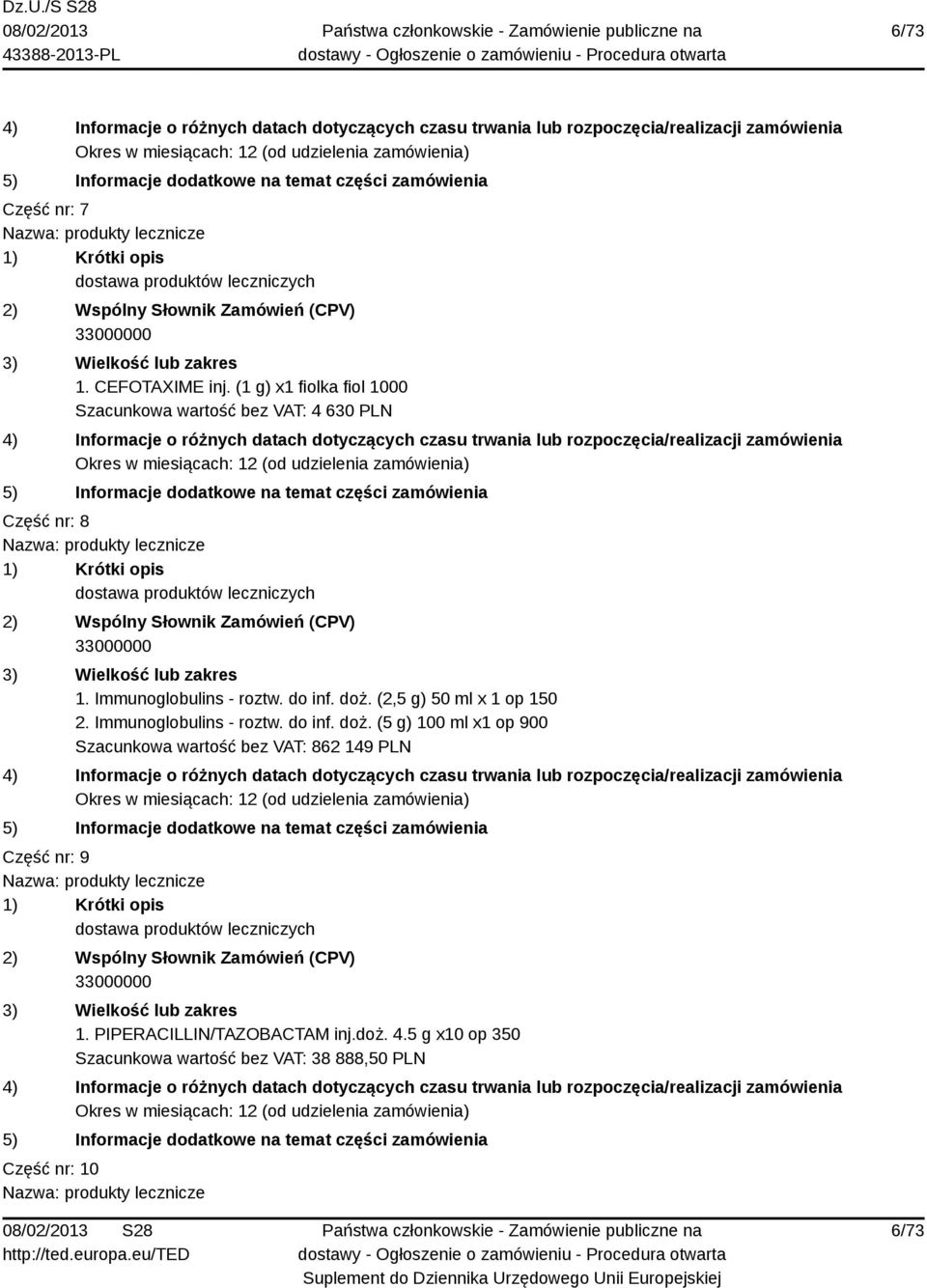 do inf. doż. (2,5 g) 50 ml x 1 op 150 2. Immunoglobulins - roztw. do inf. doż. (5 g) 100 ml x1 op 900 Szacunkowa wartość bez VAT: 862 149 PLN Część nr: 9 1.