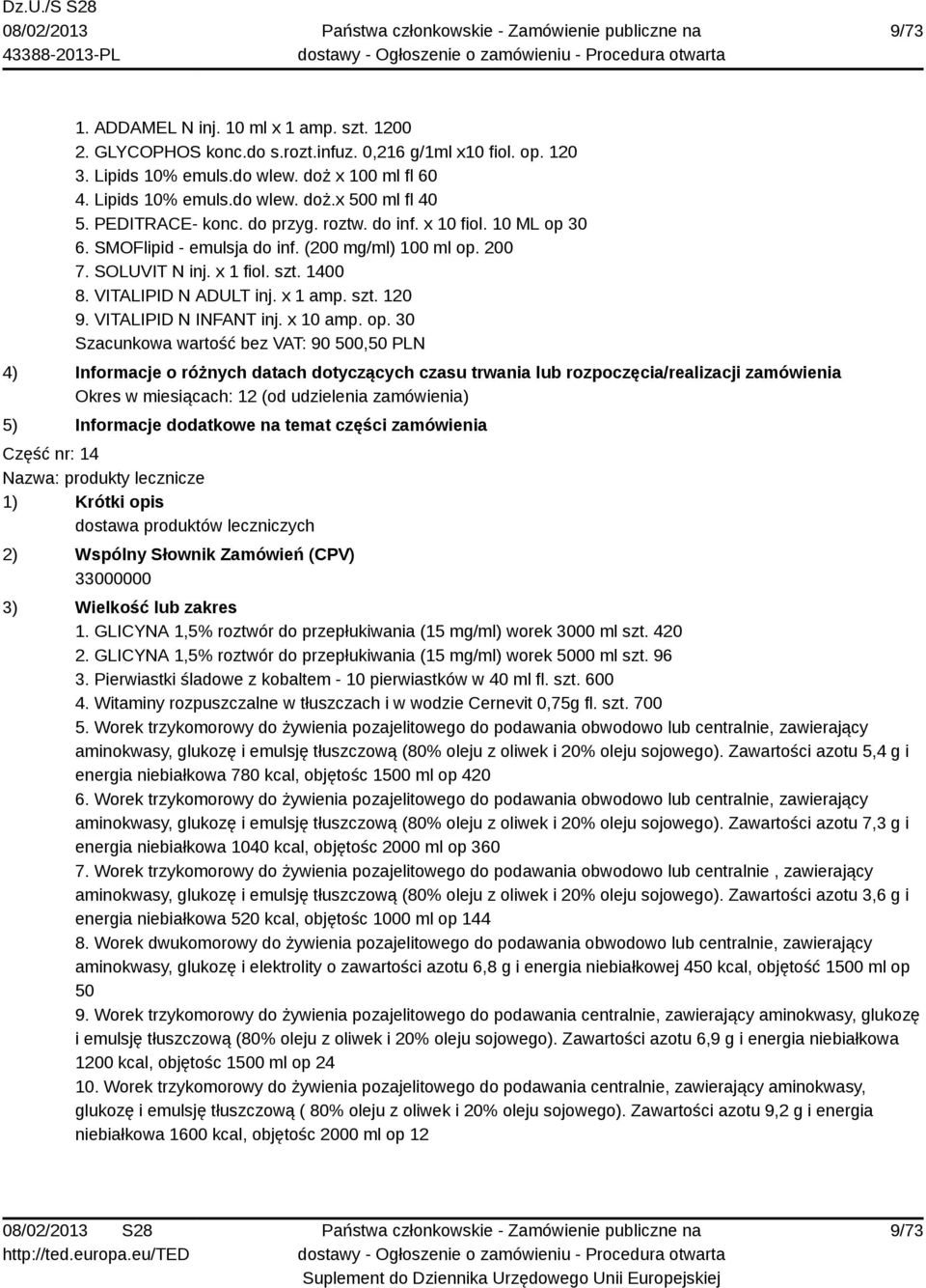 VITALIPID N INFANT inj. x 10 amp. op. 30 Szacunkowa wartość bez VAT: 90 500,50 PLN Część nr: 14 1. GLICYNA 1,5% roztwór do przepłukiwania (15 mg/ml) worek 3000 ml szt. 420 2.