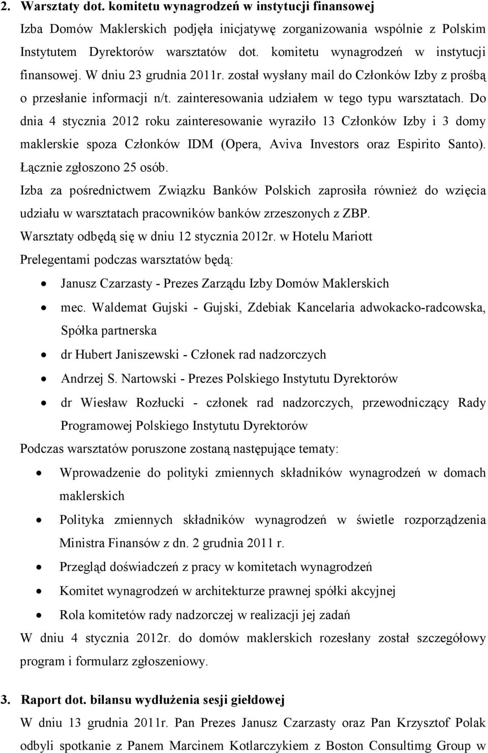 Do dnia 4 stycznia 2012 roku zainteresowanie wyraziło 13 Członków Izby i 3 domy maklerskie spoza Członków IDM (Opera, Aviva Investors oraz Espirito Santo). Łącznie zgłoszono 25 osób.