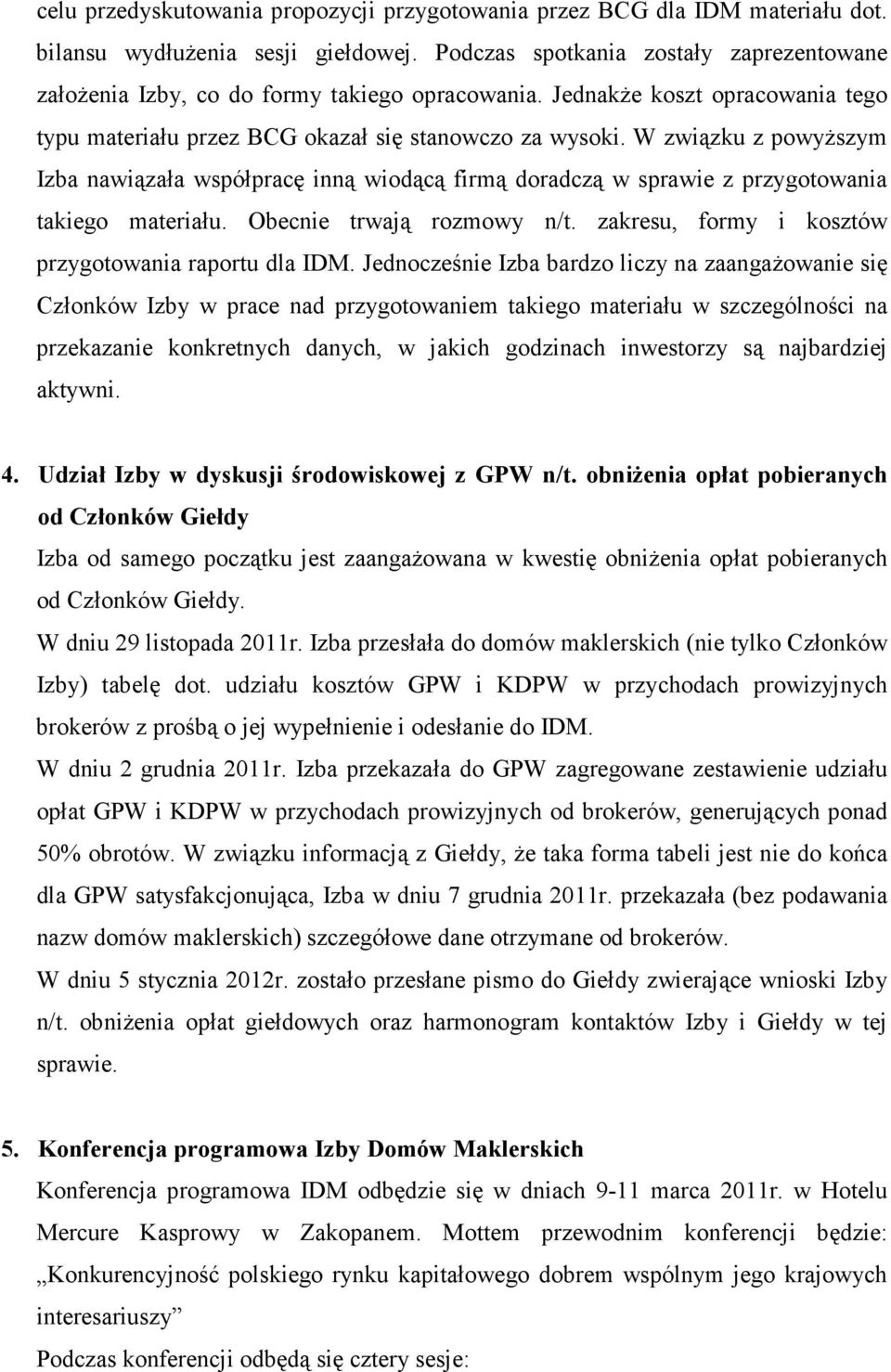 W związku z powyŝszym Izba nawiązała współpracę inną wiodącą firmą doradczą w sprawie z przygotowania takiego materiału. Obecnie trwają rozmowy n/t.