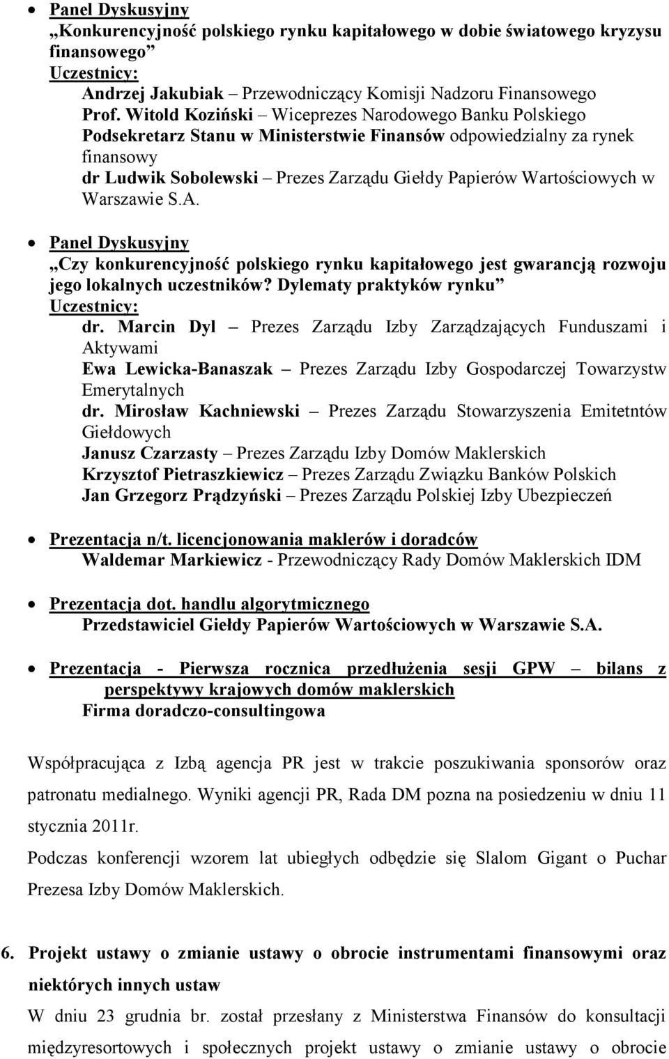 Warszawie S.A. Panel Dyskusyjny Czy konkurencyjność polskiego rynku kapitałowego jest gwarancją rozwoju jego lokalnych uczestników? Dylematy praktyków rynku Uczestnicy: dr.