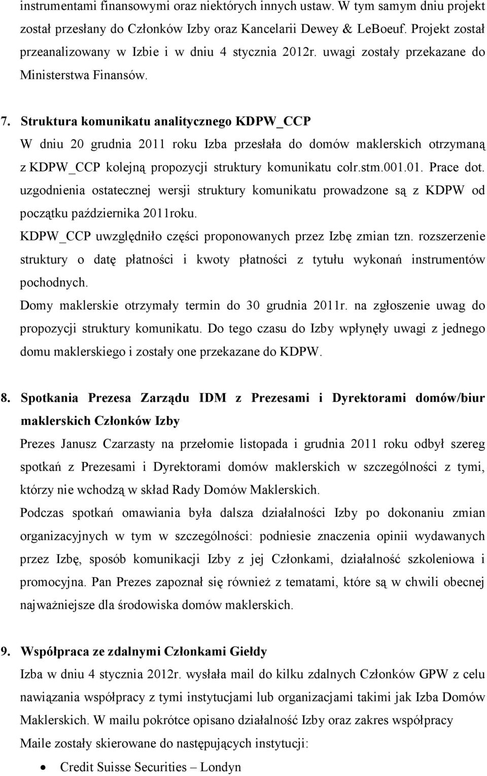 Struktura komunikatu analitycznego KDPW_CCP W dniu 20 grudnia 2011 roku Izba przesłała do domów maklerskich otrzymaną z KDPW_CCP kolejną propozycji struktury komunikatu colr.stm.001.01. Prace dot.