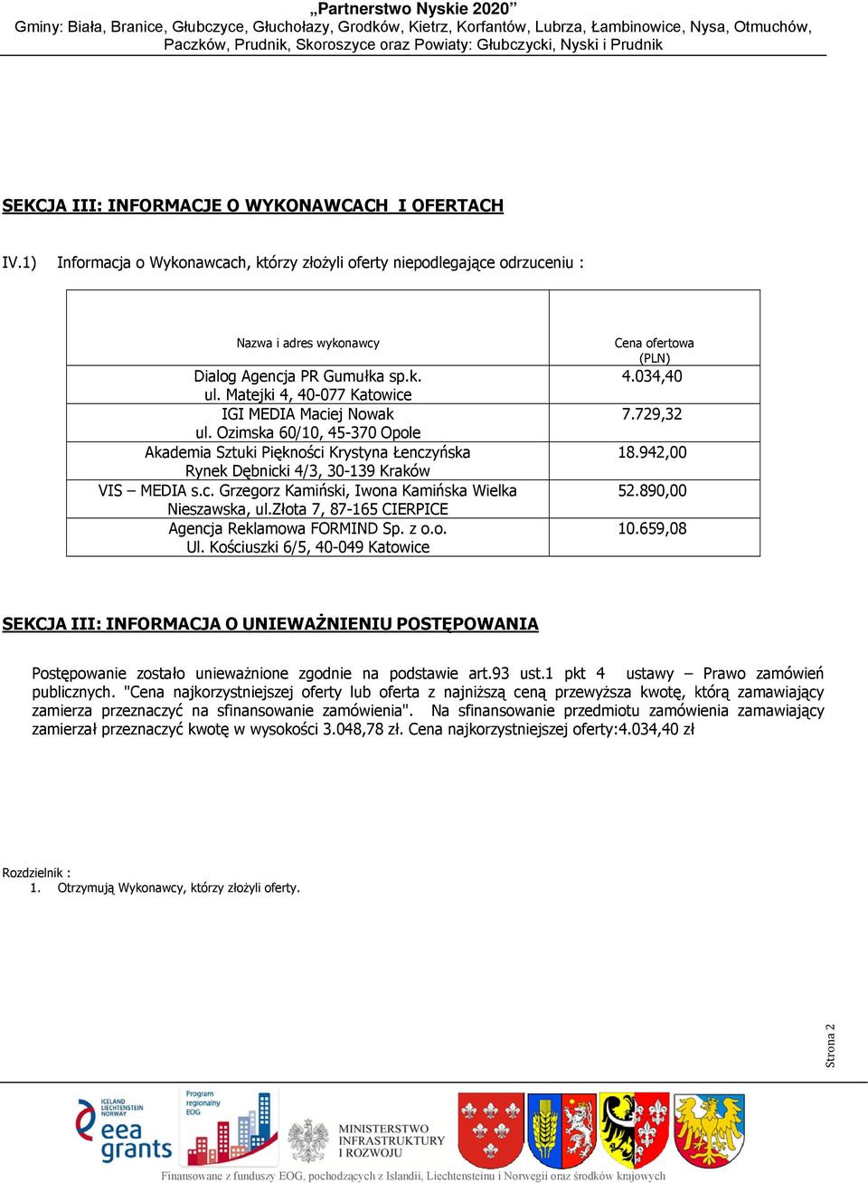 złota 7, 87-165 CIERPICEE Agencja Reklamowa FORMIND Sp. z o.o. Ul. Kościuszki 6/5, 40-049 Katowice Cena ofertowa (PLN) 4.034,40 7.729,32 18.942,00 52.890,00 10.