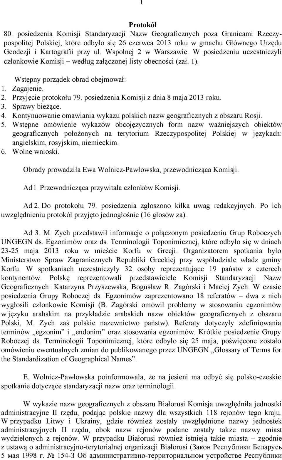 Wspólnej 2 w Warszawie. W posiedzeniu uczestniczyli członkowie Komisji według załączonej listy obecności (zał. 1). Wstępny porządek obrad obejmował: 1. Zagajenie. 2. Przyjęcie protokołu 79.