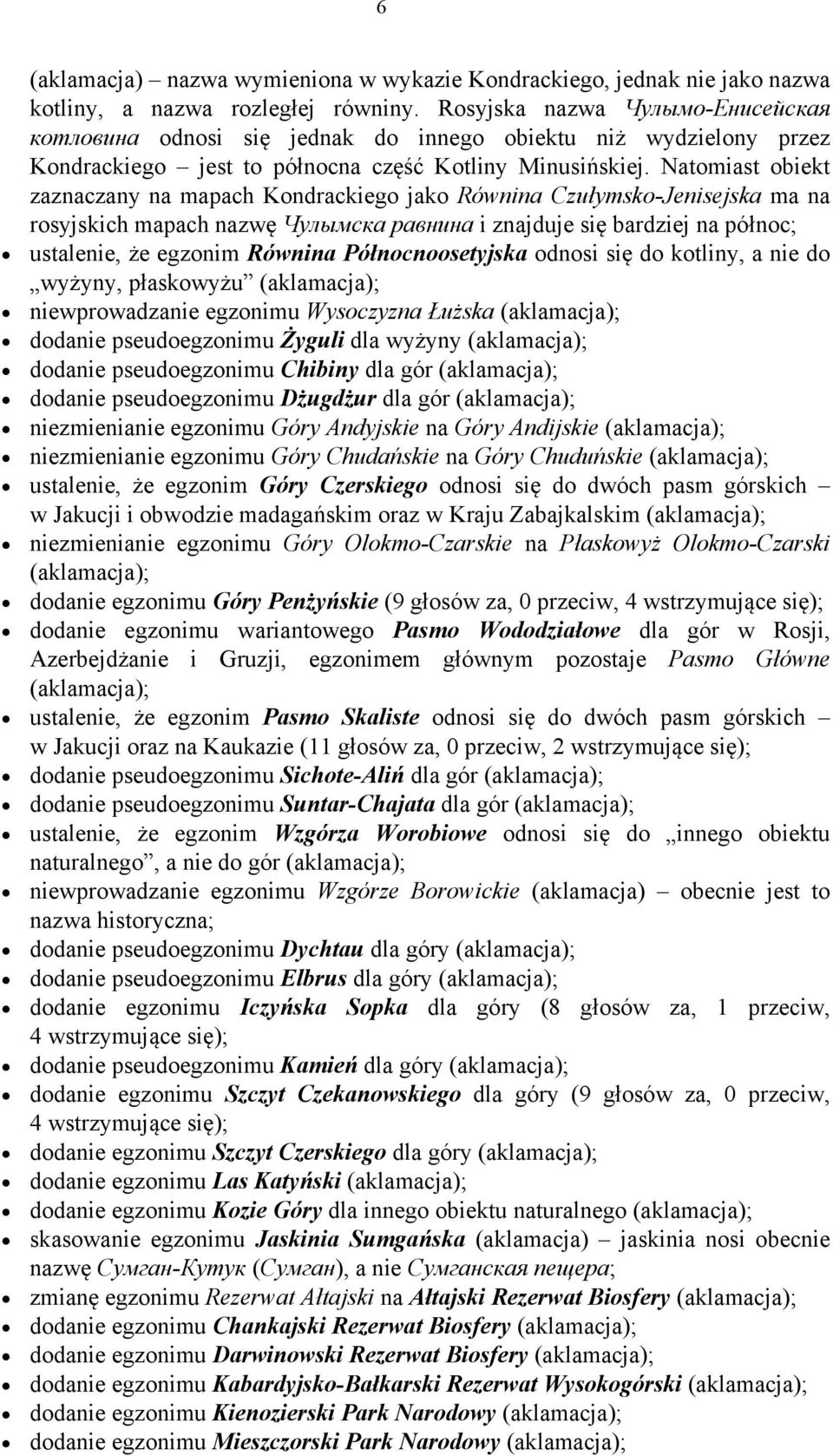 Natomiast obiekt zaznaczany na mapach Kondrackiego jako Równina Czułymsko-Jenisejska ma na rosyjskich mapach nazwę Чулымска равнина i znajduje się bardziej na północ; ustalenie, że egzonim Równina