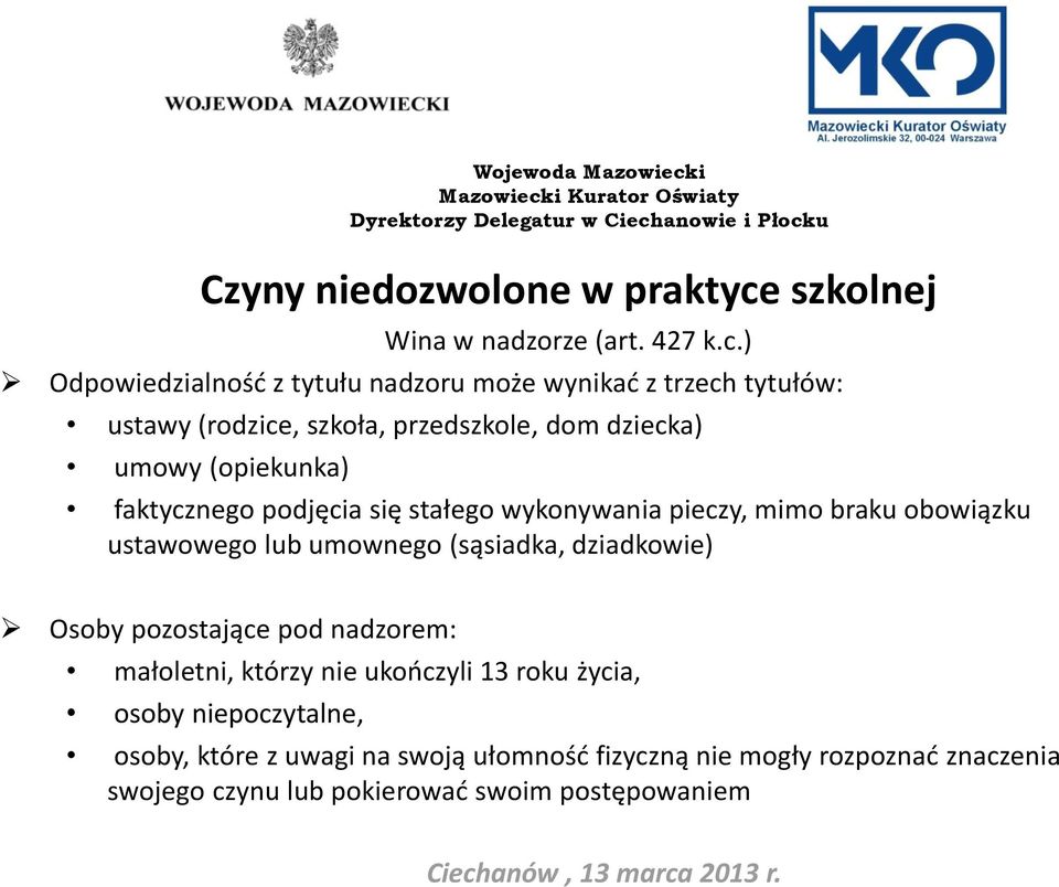 ) Odpowiedzialność z tytułu nadzoru może wynikać z trzech tytułów: ustawy (rodzice, szkoła, przedszkole, dom dziecka) umowy (opiekunka)