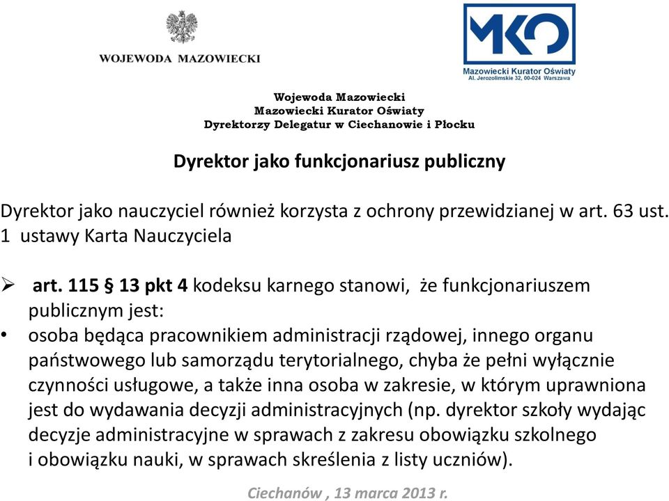 samorządu terytorialnego, chyba że pełni wyłącznie czynności usługowe, a także inna osoba w zakresie, w którym uprawniona jest do wydawania decyzji