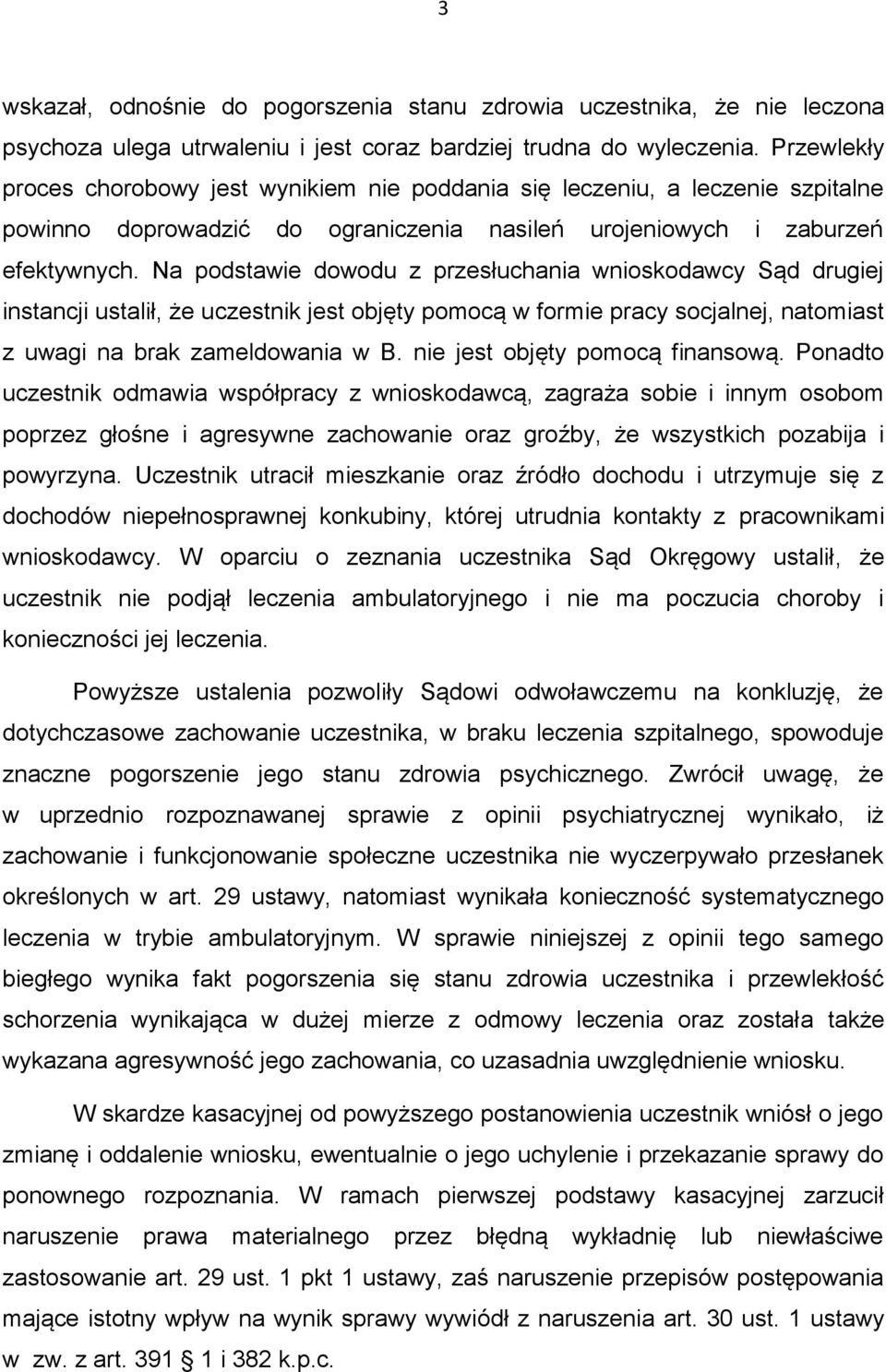 Na podstawie dowodu z przesłuchania wnioskodawcy Sąd drugiej instancji ustalił, że uczestnik jest objęty pomocą w formie pracy socjalnej, natomiast z uwagi na brak zameldowania w B.