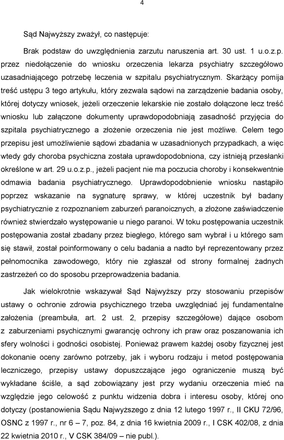 załączone dokumenty uprawdopodobniają zasadność przyjęcia do szpitala psychiatrycznego a złożenie orzeczenia nie jest możliwe.