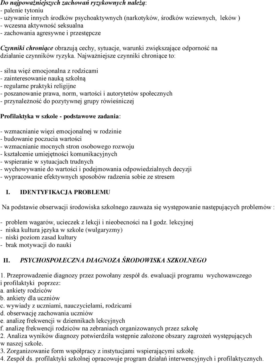 Najważniejsze czynniki chroniące to: - silna więź emocjonalna z rodzicami - zainteresowanie nauką szkolną - regularne praktyki religijne - poszanowanie prawa, norm, wartości i autorytetów społecznych