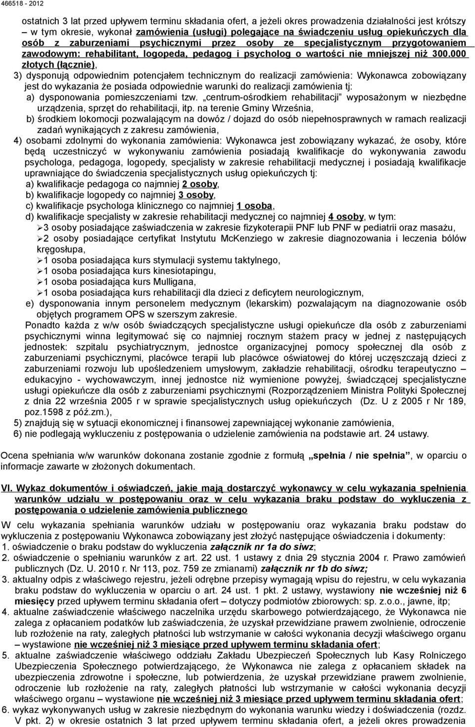 000 złotych (łącznie), 3) dysponują odpowiednim potencjałem technicznym do realizacji zamówienia: Wykonawca zobowiązany jest do wykazania że posiada odpowiednie warunki do realizacji zamówienia tj: