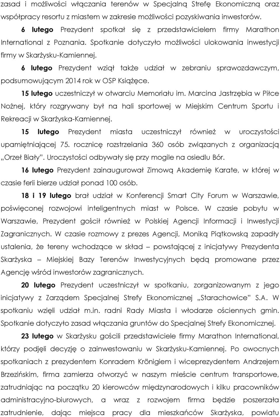 6 lutego Prezydent wziął także udział w zebraniu sprawozdawczym, podsumowującym 2014 rok w OSP Książęce. 15 lutego uczestniczył w otwarciu Memoriału im.