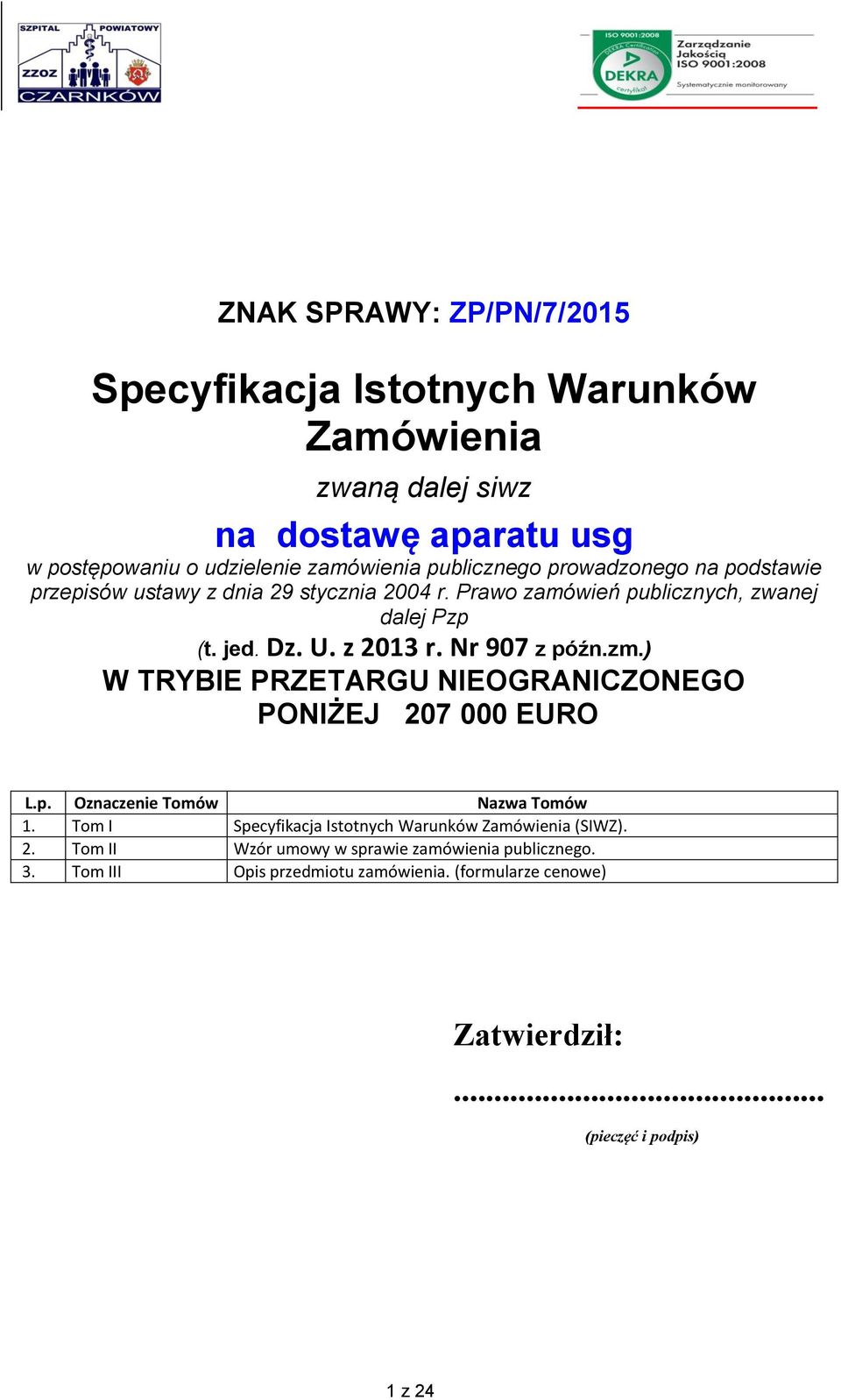 Nr 907 z późn.zm.) W TRYBIE PRZETARGU NIEOGRANICZONEGO PONIŻEJ 207 000 EURO L.p. Oznaczenie Tomów Nazwa Tomów 1.