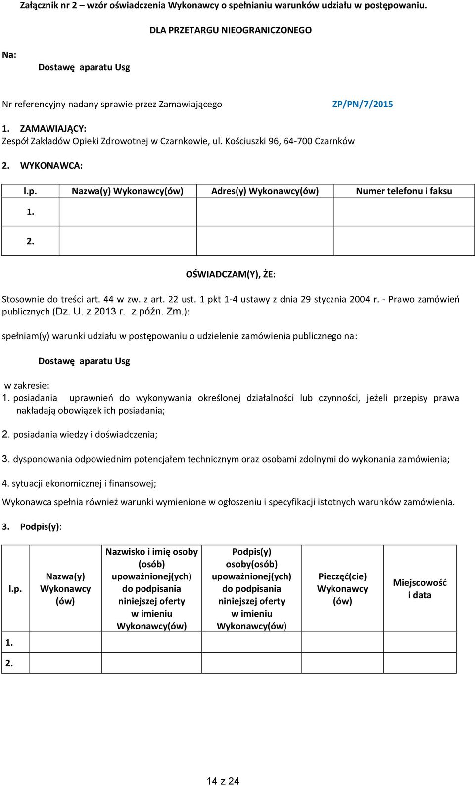 Kościuszki 96, 64-700 Czarnków 2. WYKONAWCA: l.p. Nazwa(y) Wykonawcy(ów) Adres(y) Wykonawcy(ów) Numer telefonu i faksu 1. 2. OŚWIADCZAM(Y), ŻE: Stosownie do treści art. 44 w zw. z art. 22 ust.