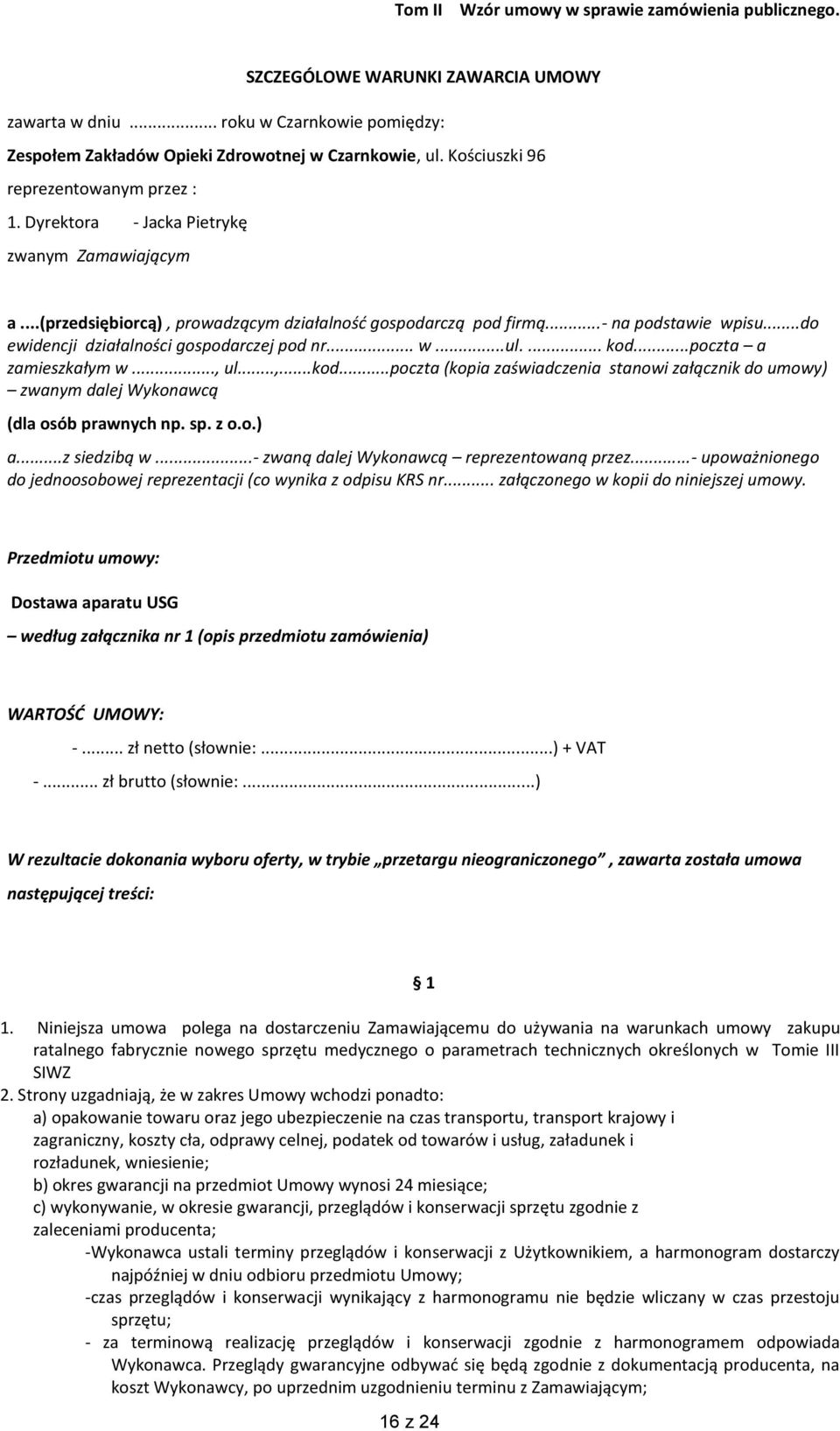 ..do ewidencji działalności gospodarczej pod nr... w...ul.... kod...poczta a zamieszkałym w..., ul...,...kod...poczta (kopia zaświadczenia stanowi załącznik do umowy) zwanym dalej Wykonawcą (dla osób prawnych np.