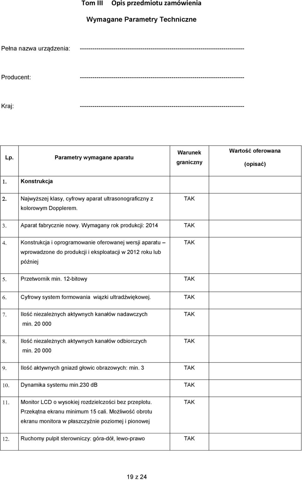 Parametry wymagane aparatu Warunek graniczny Wartość oferowana (opisać) Konstrukcja Najwyższej klasy, cyfrowy aparat ultrasonograficzny z kolorowym Dopplerem. Aparat fabrycznie nowy.