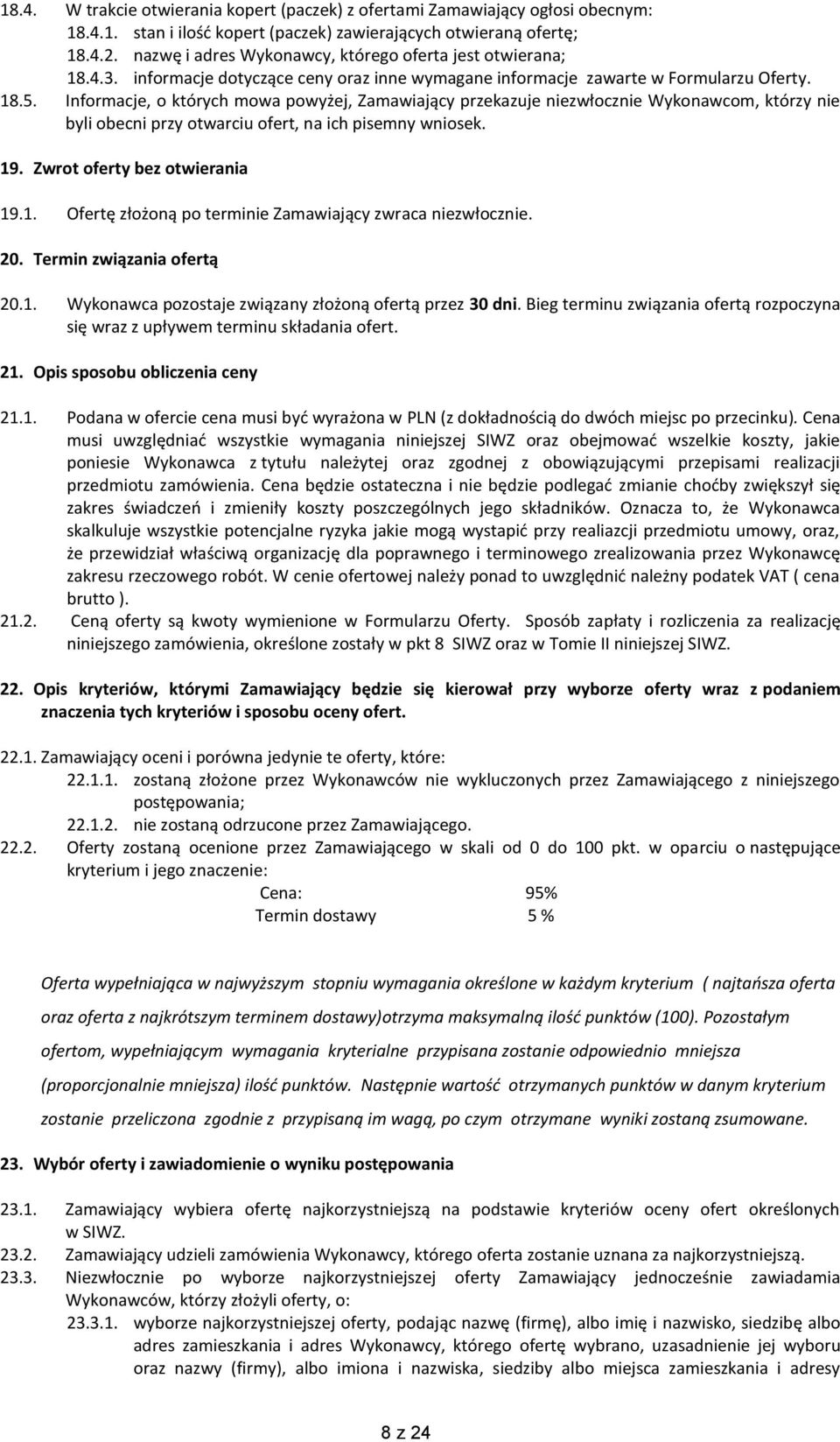 Informacje, o których mowa powyżej, Zamawiający przekazuje niezwłocznie Wykonawcom, którzy nie byli obecni przy otwarciu ofert, na ich pisemny wniosek. 19