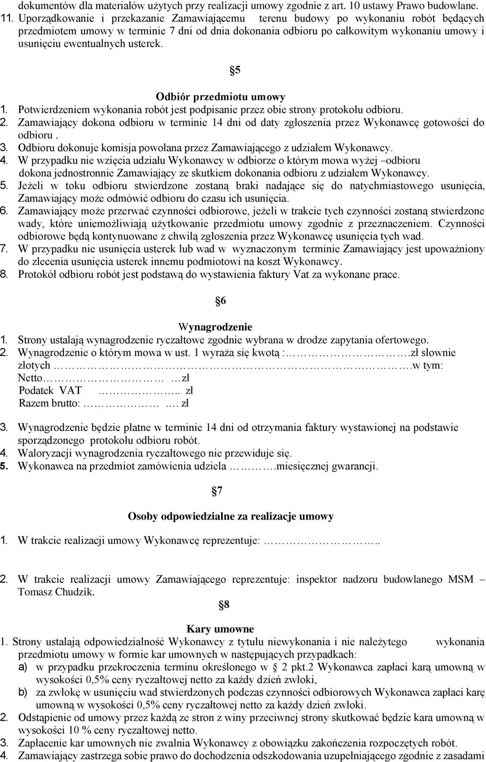 ewentualnych usterek. 5 Odbiór przedmiotu umowy 1. Potwierdzeniem wykonania robót jest podpisanie przez obie strony protokołu odbioru. 2.