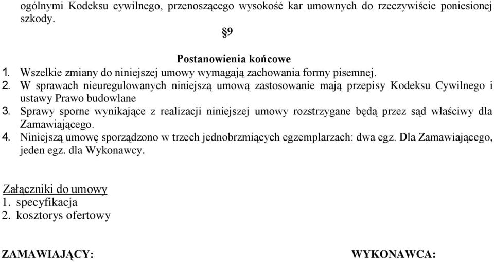 W sprawach nieuregulowanych niniejszą umową zastosowanie mają przepisy Kodeksu Cywilnego i ustawy Prawo budowlane 3.