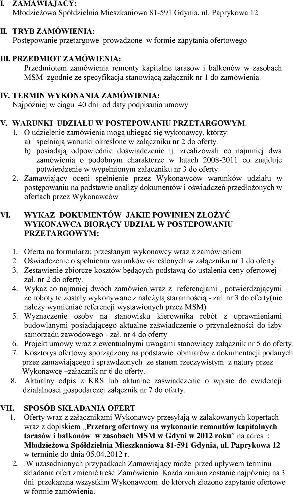 TERMIN WYKONANIA ZAMÓWIENIA: Najpóźniej w ciągu 40 dni od daty podpisania umowy. V. WARUNKI UDZIAŁU W POSTEPOWANIU PRZETARGOWYM. 1.