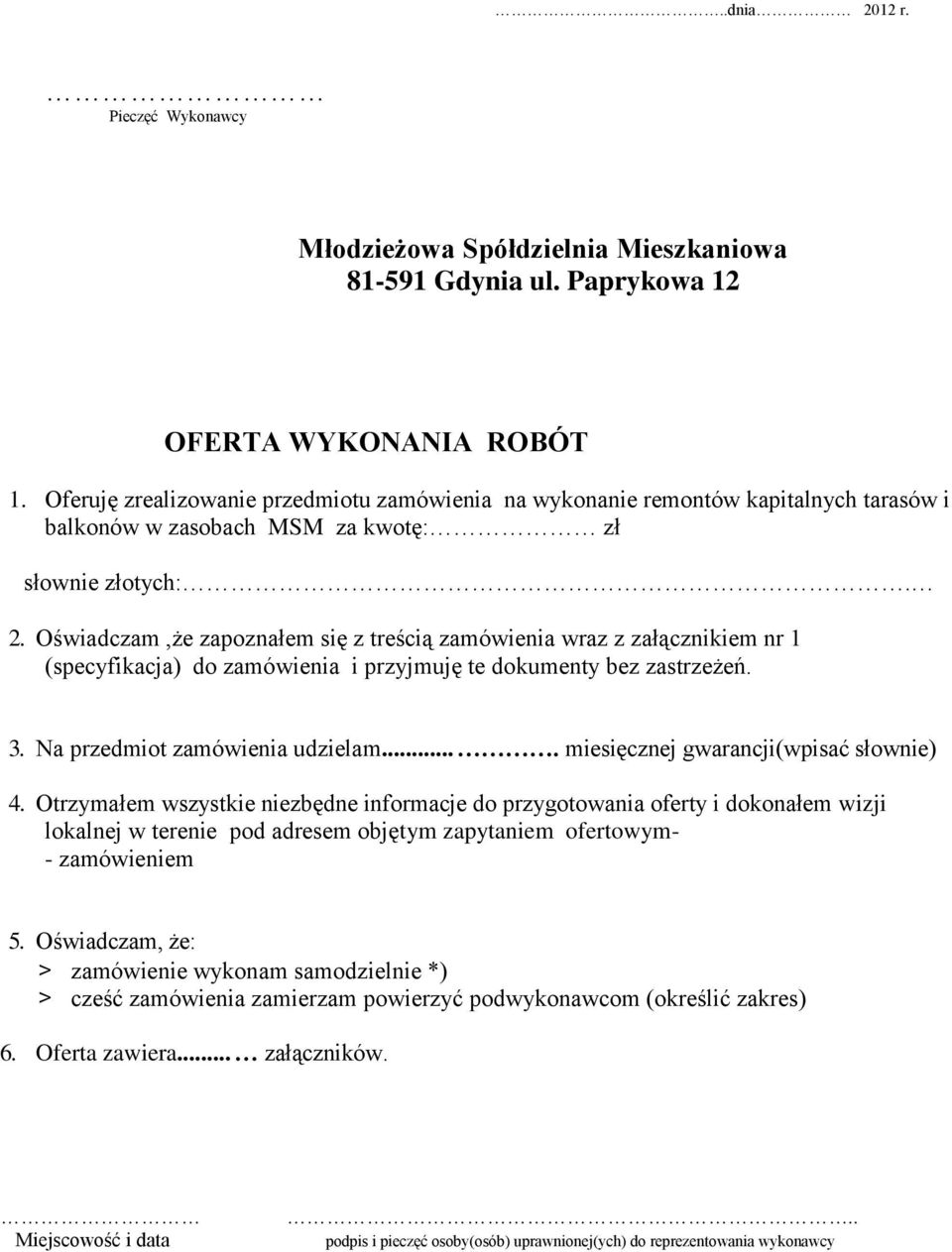 Oświadczam,że zapoznałem się z treścią zamówienia wraz z załącznikiem nr 1 (specyfikacja) do zamówienia i przyjmuję te dokumenty bez zastrzeżeń. 3. Na przedmiot zamówienia udzielam.