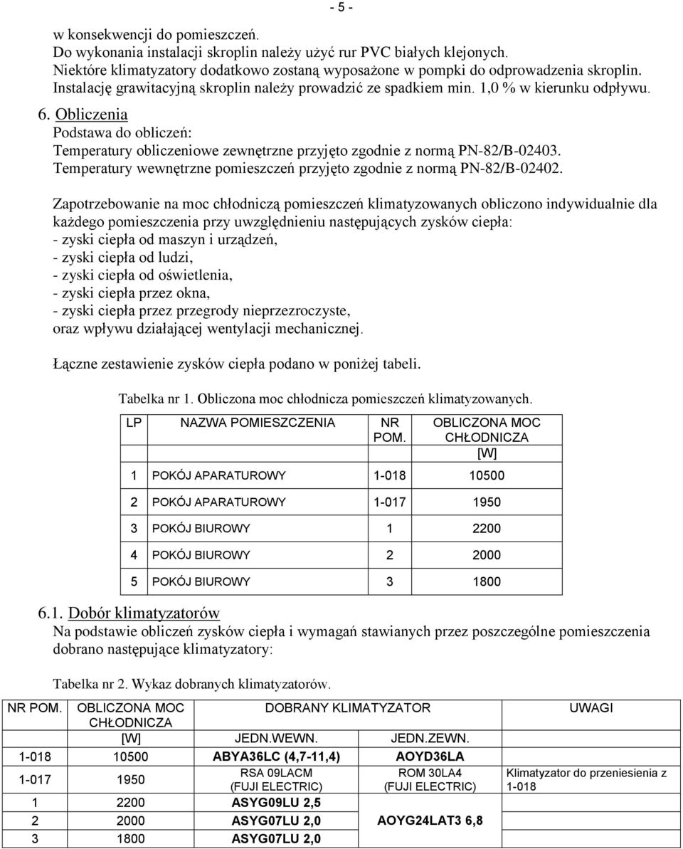 Obliczenia Podstawa do obliczeń: Temperatury obliczeniowe zewnętrzne przyjęto zgodnie z normą PN-82/B-02403. Temperatury wewnętrzne pomieszczeń przyjęto zgodnie z normą PN-82/B-02402.