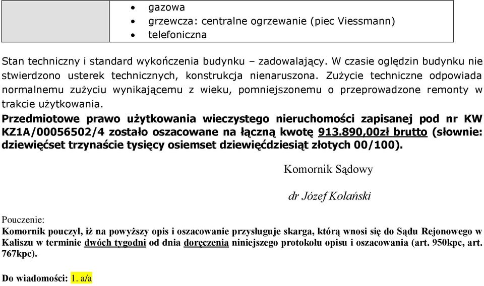 Zużycie techniczne odpowiada normalnemu zużyciu wynikającemu z wieku, pomniejszonemu o przeprowadzone remonty w trakcie użytkowania.