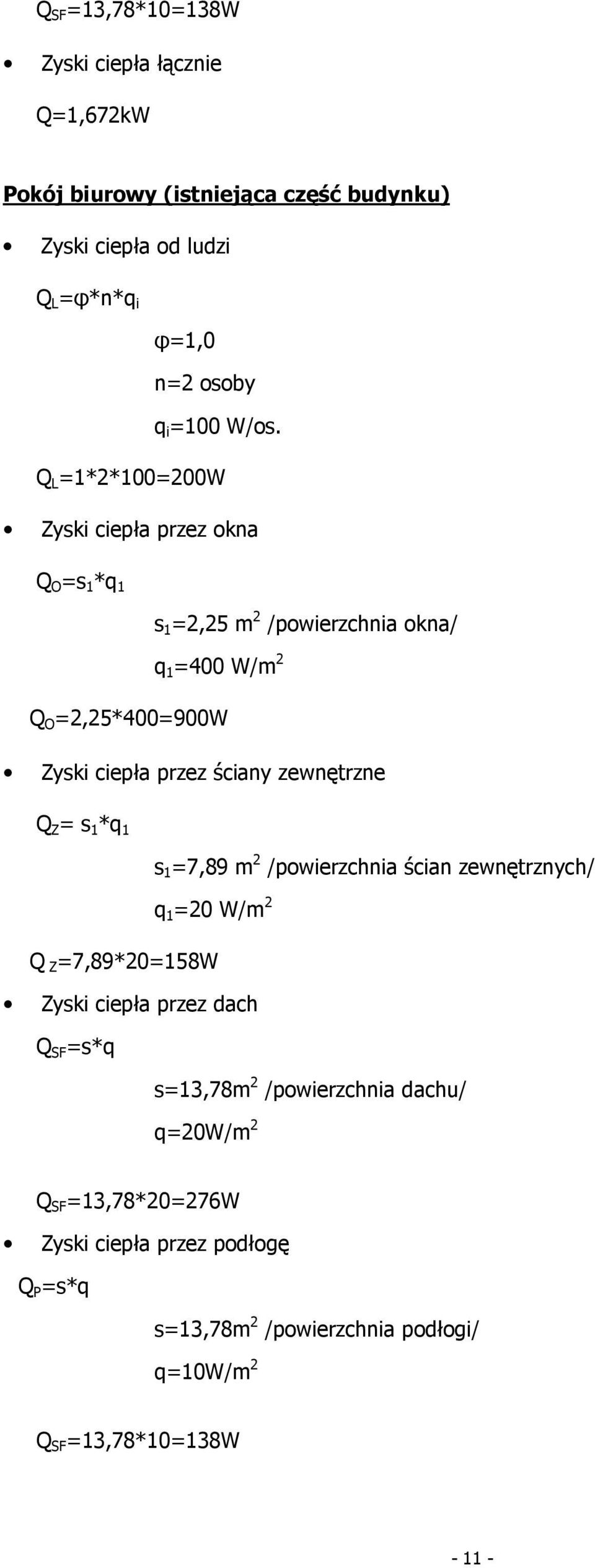 ścian zewnętrznych/ Q Z=7,89*20=158W s=13,78m 2 /powierzchnia dachu/ Q SF =13,78*20=276W Zyski