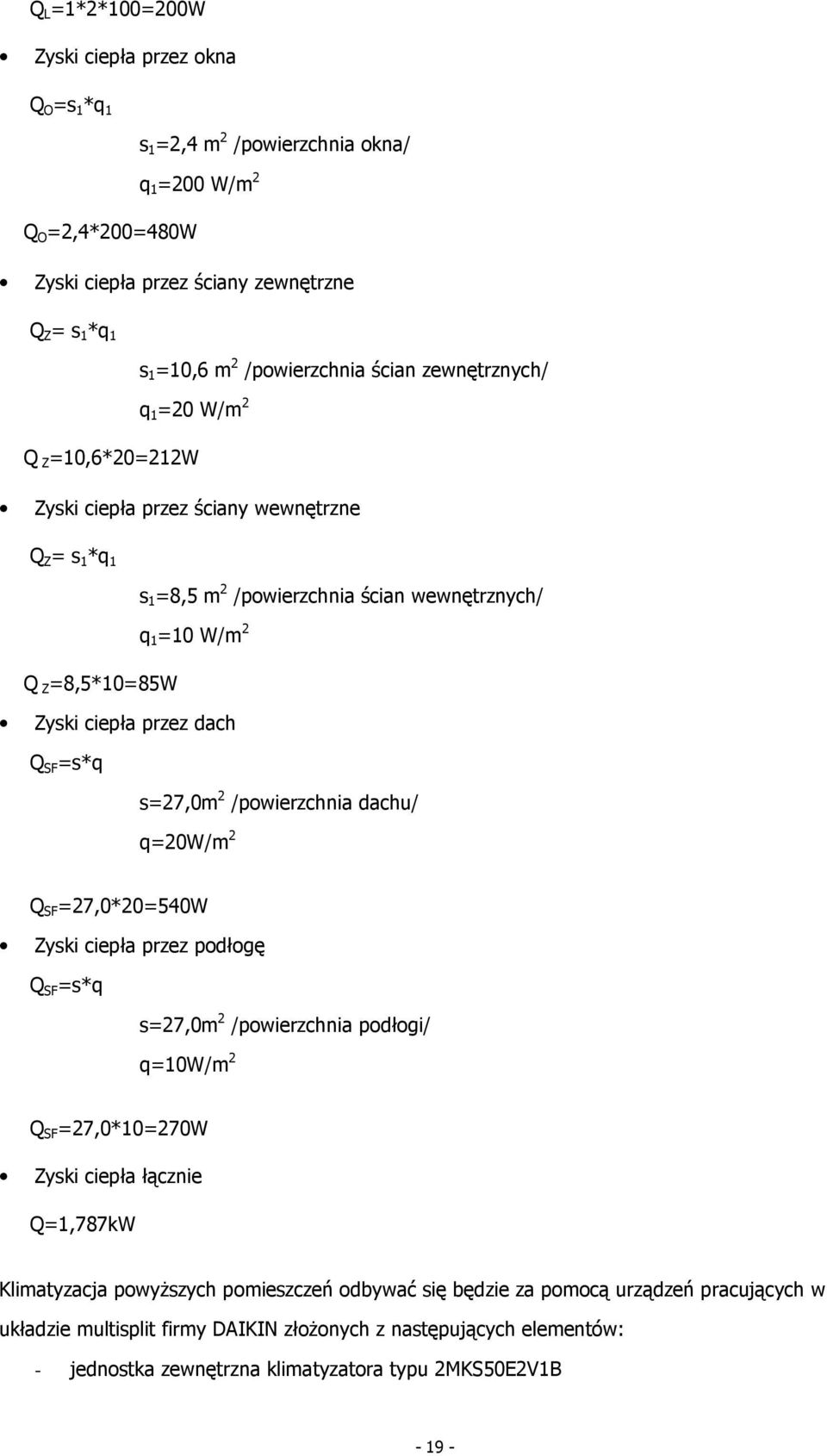 Zyski ciepła przez podłogę s=27,0m 2 /powierzchnia podłogi/ q=10w/m 2 Q SF =27,0*10=270W Q=1,787kW Klimatyzacja powyŝszych pomieszczeń odbywać się będzie za