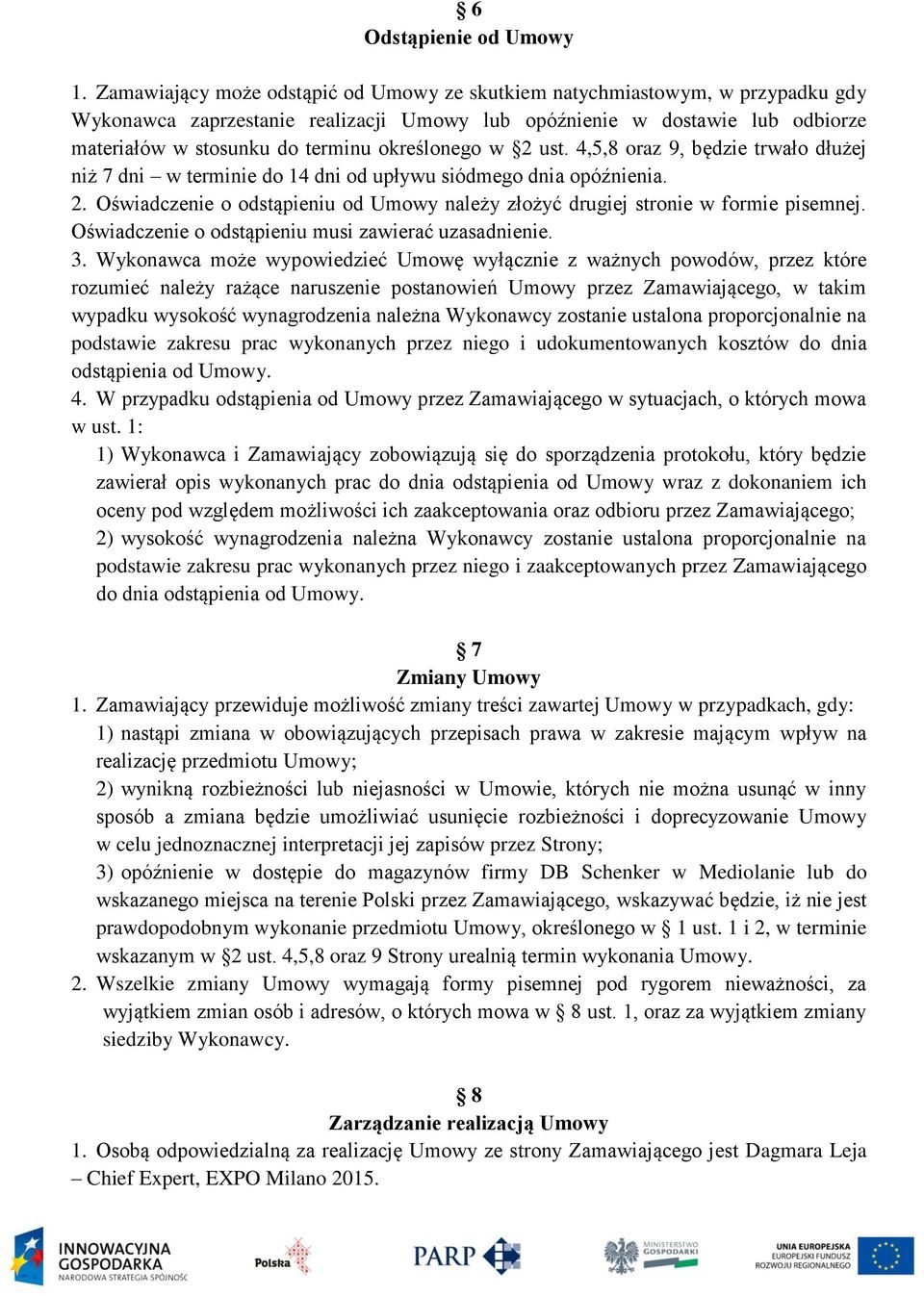 określonego w 2 ust. 4,5,8 oraz 9, będzie trwało dłużej niż 7 dni w terminie do 14 dni od upływu siódmego dnia opóźnienia. 2. Oświadczenie o odstąpieniu od Umowy należy złożyć drugiej stronie w formie pisemnej.