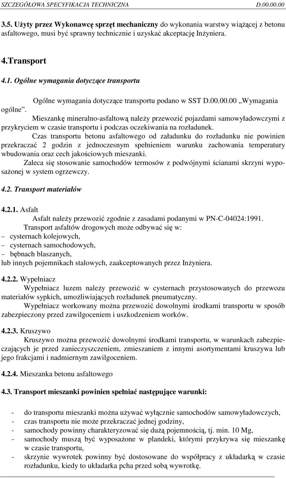 Mieszankę mineralno-asfaltową naleŝy przewozić pojazdami samowyładowczymi z przykryciem w czasie transportu i podczas oczekiwania na rozładunek.