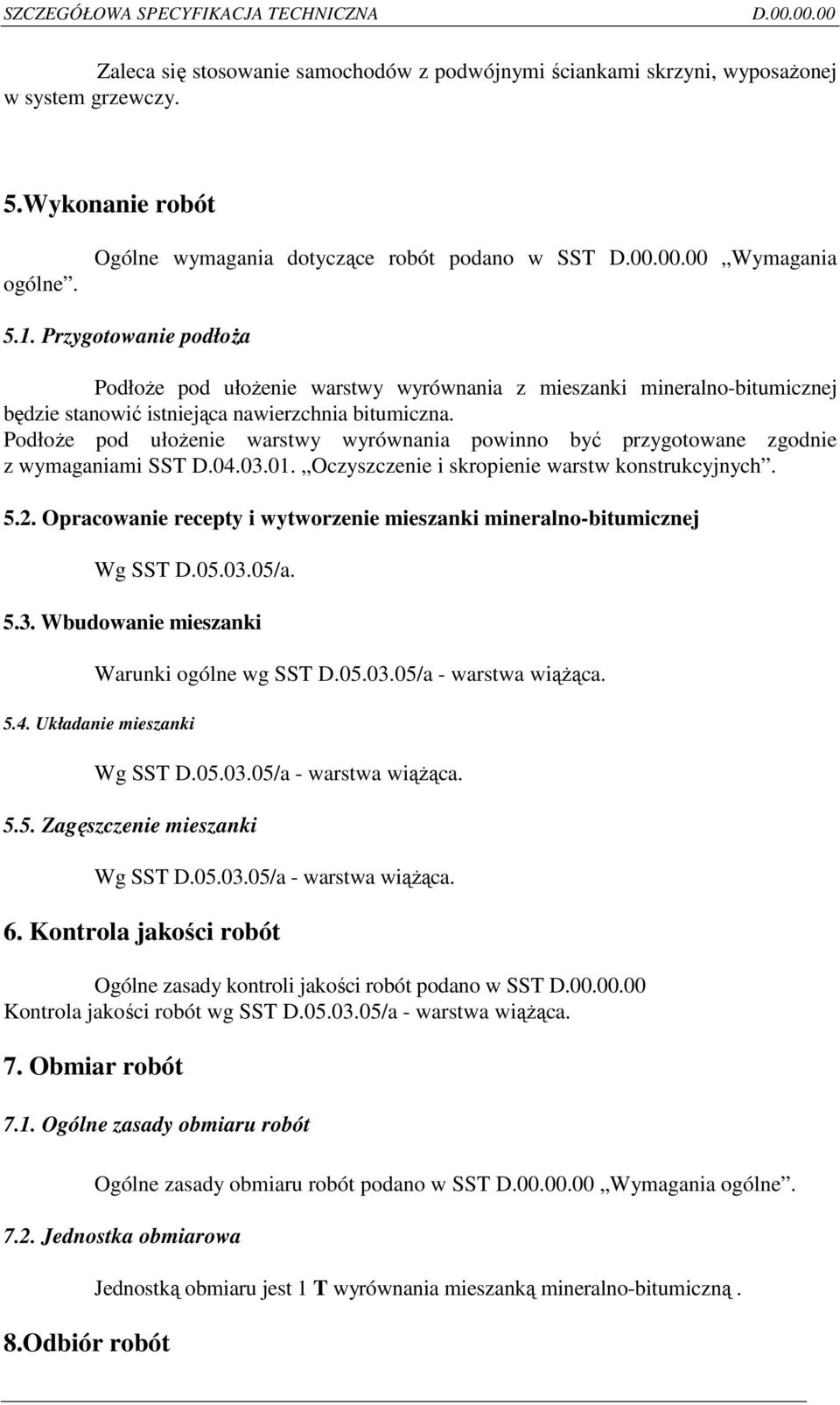 PodłoŜe pod ułoŝenie warstwy wyrównania powinno być przygotowane zgodnie z wymaganiami SST D.04.03.01. Oczyszczenie i skropienie warstw konstrukcyjnych. 5.2.