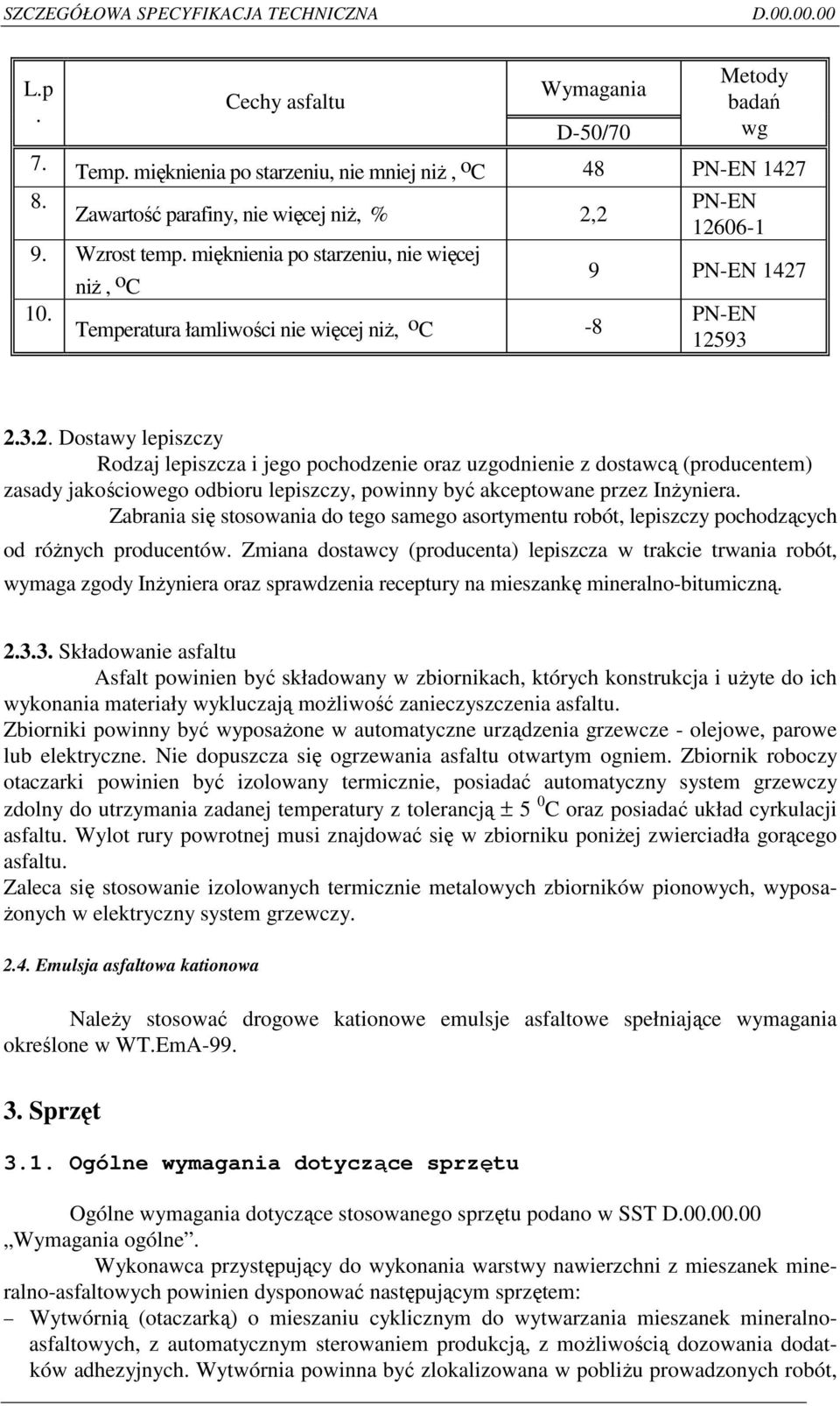 06-1 9 PN-EN 1427 PN-EN 12593 2.3.2. Dostawy lepiszczy Rodzaj lepiszcza i jego pochodzenie oraz uzgodnienie z dostawcą (producentem) zasady jakościowego odbioru lepiszczy, powinny być akceptowane przez InŜyniera.