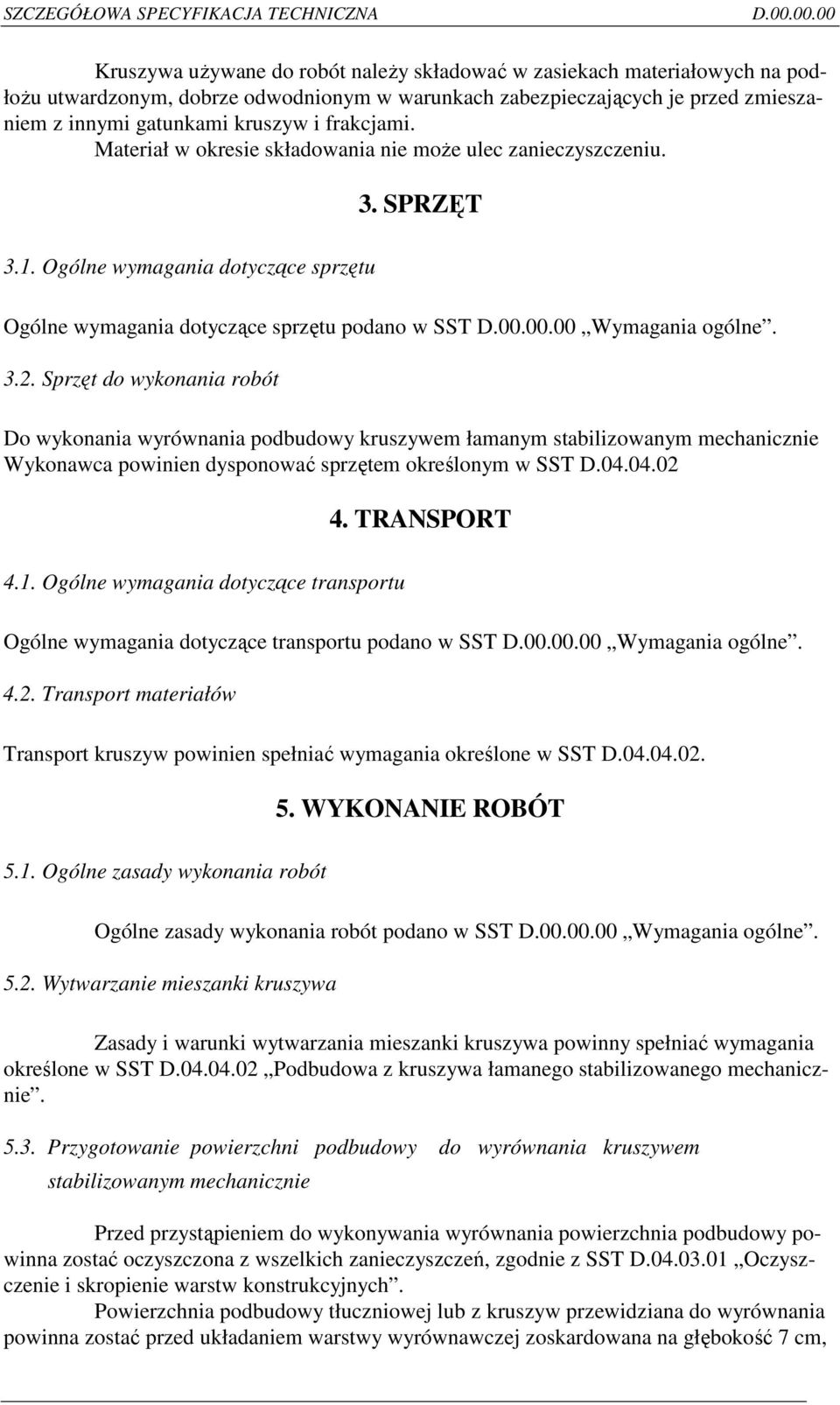 Sprzęt do wykonania robót Do wykonania wyrównania podbudowy kruszywem łamanym stabilizowanym mechanicznie Wykonawca powinien dysponować sprzętem określonym w SST D.04.04.02 4. TRANSPORT 4.1.