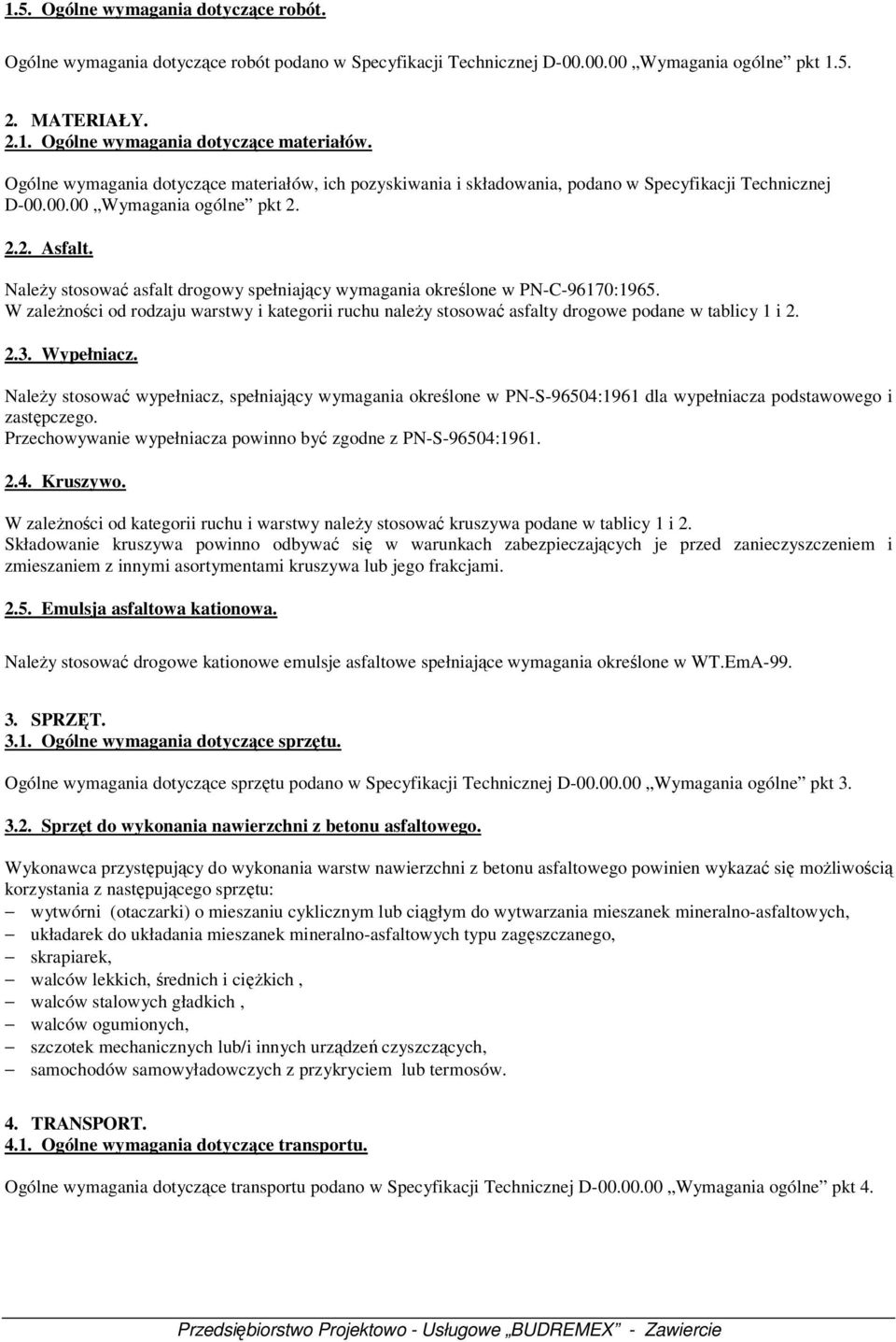 Należy stosować asfalt drogowy spełniający wymagania określone w PN-C-96170:1965. W zależności od rodzaju warstwy i kategorii ruchu należy stosować asfalty drogowe podane w tablicy 1 i 2. 2.3.