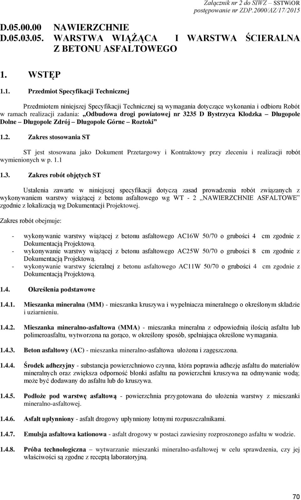 1. Przedmiot Specyfikacji Technicznej Przedmiotem niniejszej Specyfikacji Technicznej są wymagania dotyczące wykonania i odbioru Robót w ramach realizacji zadania: Odbudowa drogi powiatowej nr 3235 D