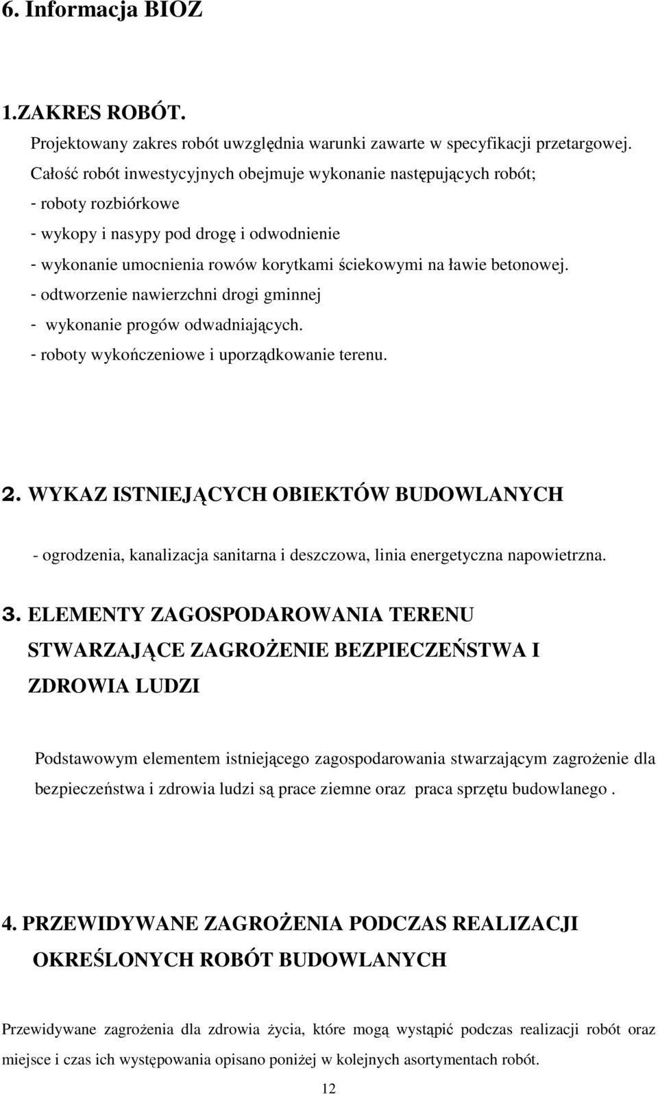 - odtworzenie nawierzchni drogi gminnej - wykonanie progów odwadniających. - roboty wykończeniowe i uporządkowanie terenu. 2.