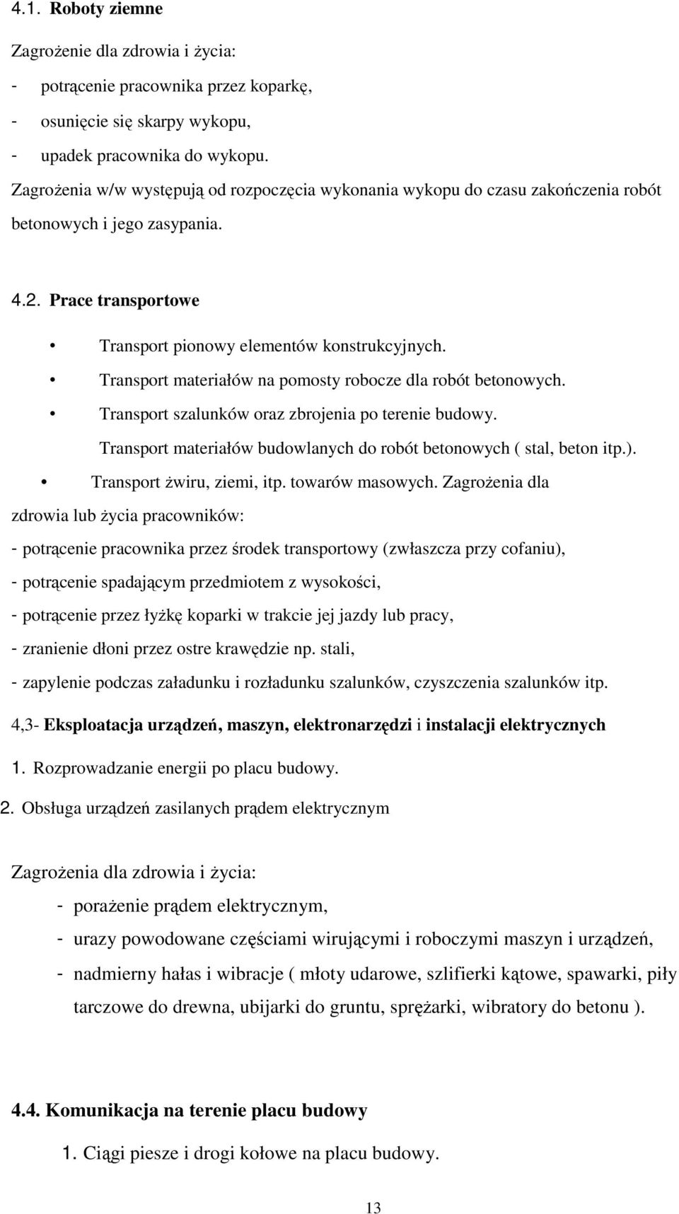 Transport materiałów na pomosty robocze dla robót betonowych. Transport szalunków oraz zbrojenia po terenie budowy. Transport materiałów budowlanych do robót betonowych ( stal, beton itp.).