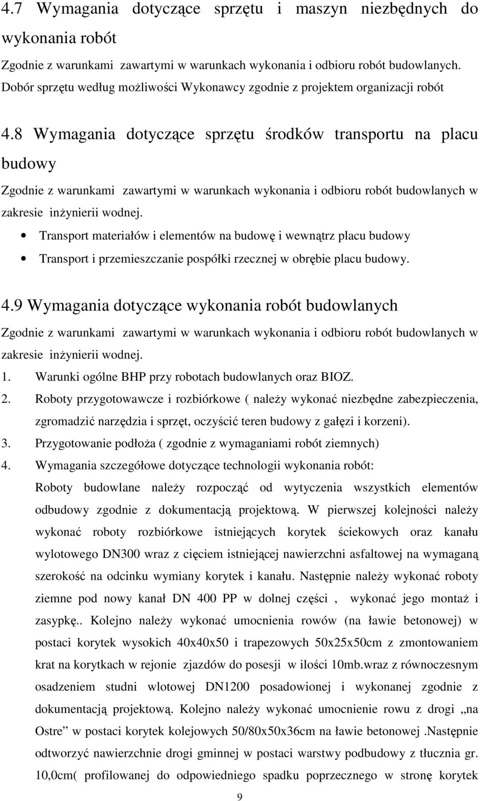 8 Wymagania dotyczące sprzętu środków transportu na placu budowy Zgodnie z warunkami zawartymi w warunkach wykonania i odbioru robót budowlanych w zakresie inŝynierii wodnej.