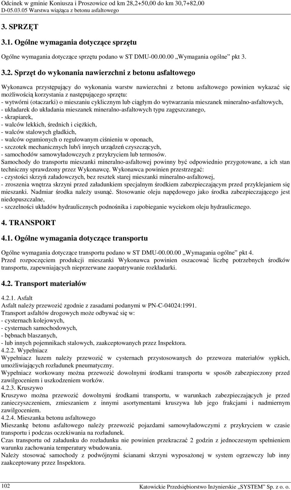 - wytwórni (otaczarki) o mieszaniu cyklicznym lub ciągłym do wytwarzania mieszanek mineralno-asfaltowych, - układarek do układania mieszanek mineralno-asfaltowych typu zagęszczanego, - skrapiarek, -