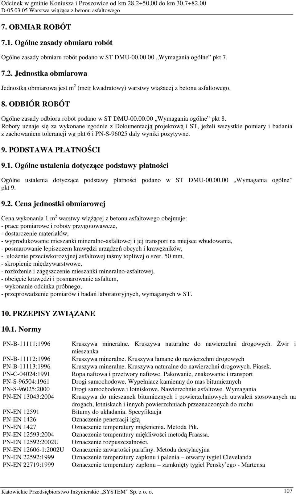 Roboty uznaje się za wykonane zgodnie z Dokumentacją projektową i ST, jeŝeli wszystkie pomiary i badania z zachowaniem tolerancji wg pkt 6 i PN-S-96025 dały wyniki pozytywne. 9. PODSTAWA PŁATNOŚCI 9.