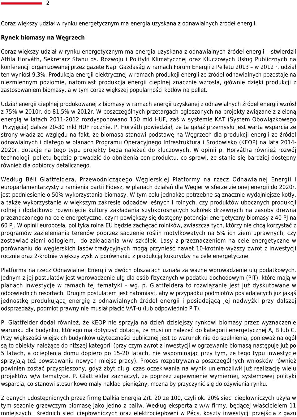 Rozwoju i Polityki Klimatycznej oraz Kluczowych Usług Publicznych na konferencji organizowanej przez gazetę Napi Gazdaság w ramach Forum Energii z Pelletu 2013 w 2012 r. udział ten wyniósł 9,3%.