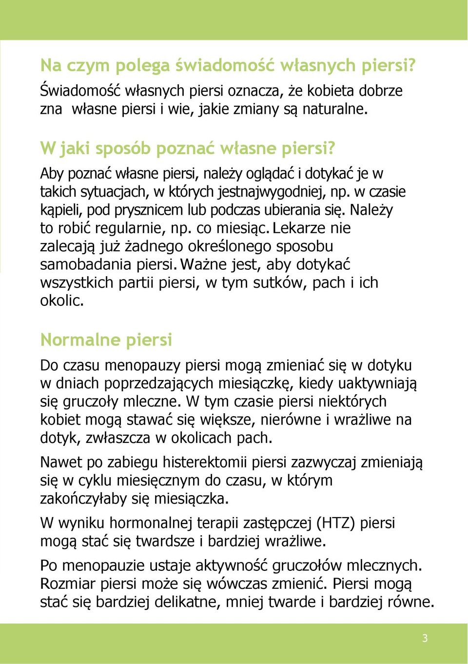 co miesiąc. Lekarze nie zalecają już żadnego określonego sposobu samobadania piersi. Ważne jest, aby dotykać wszystkich partii piersi, w tym sutków, pach i ich okolic.