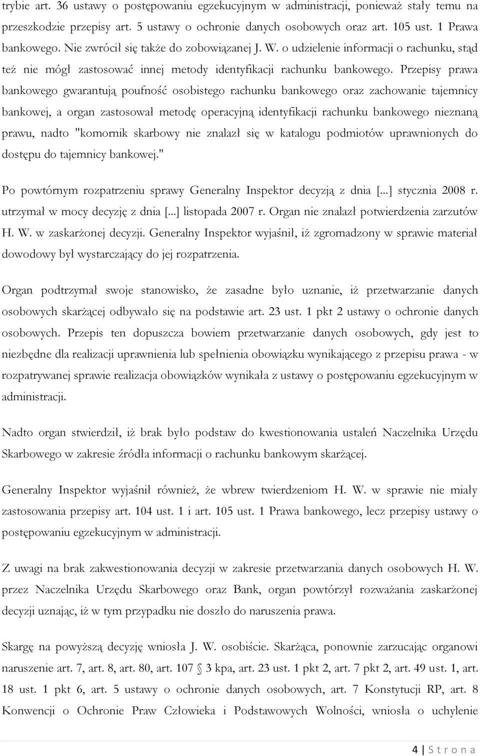 Przepisy prawa bankowego gwarantują poufność osobistego rachunku bankowego oraz zachowanie tajemnicy bankowej, a organ zastosował metodę operacyjną identyfikacji rachunku bankowego nieznaną prawu,