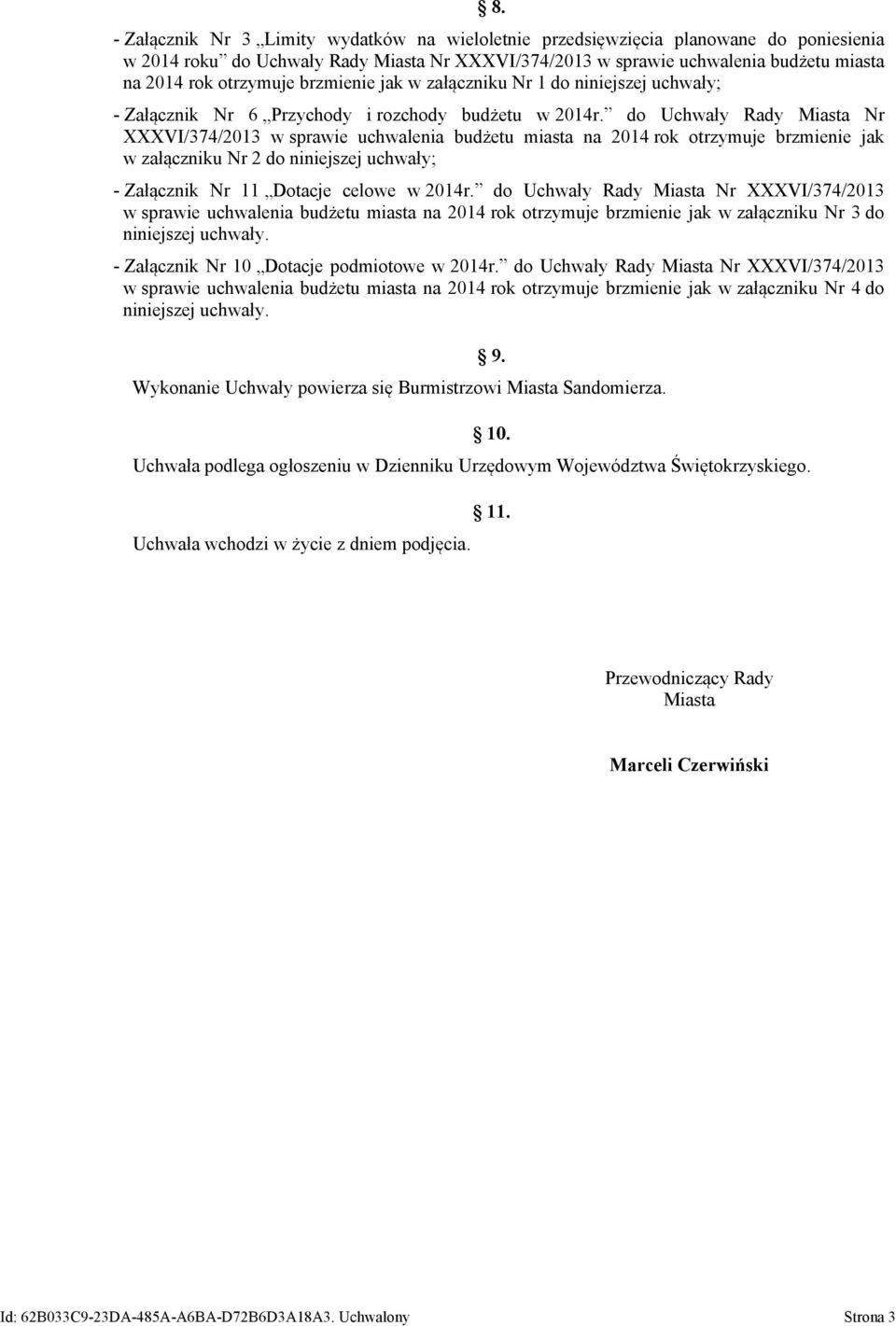 do Uchwały Rady Miasta Nr XXXVI/374/2013 w sprawie uchwalenia budżetu miasta na 2014 rok otrzymuje brzmienie jak w załączniku Nr 2 do niniejszej uchwały; - Załącznik Nr 11 Dotacje celowe w 2014r.