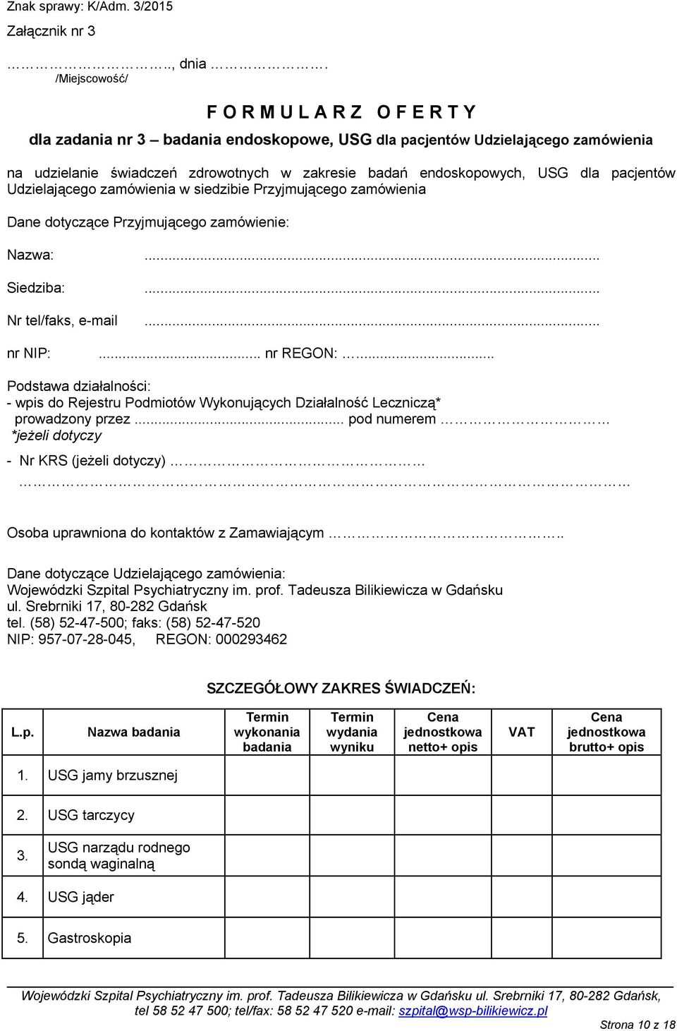 dla pacjentów Udzielającego zamówienia w siedzibie Przyjmującego zamówienia Dane dotyczące Przyjmującego zamówienie: Nazwa:... Siedziba:... Nr tel/faks, e-mail... nr NIP:... nr REGON:.