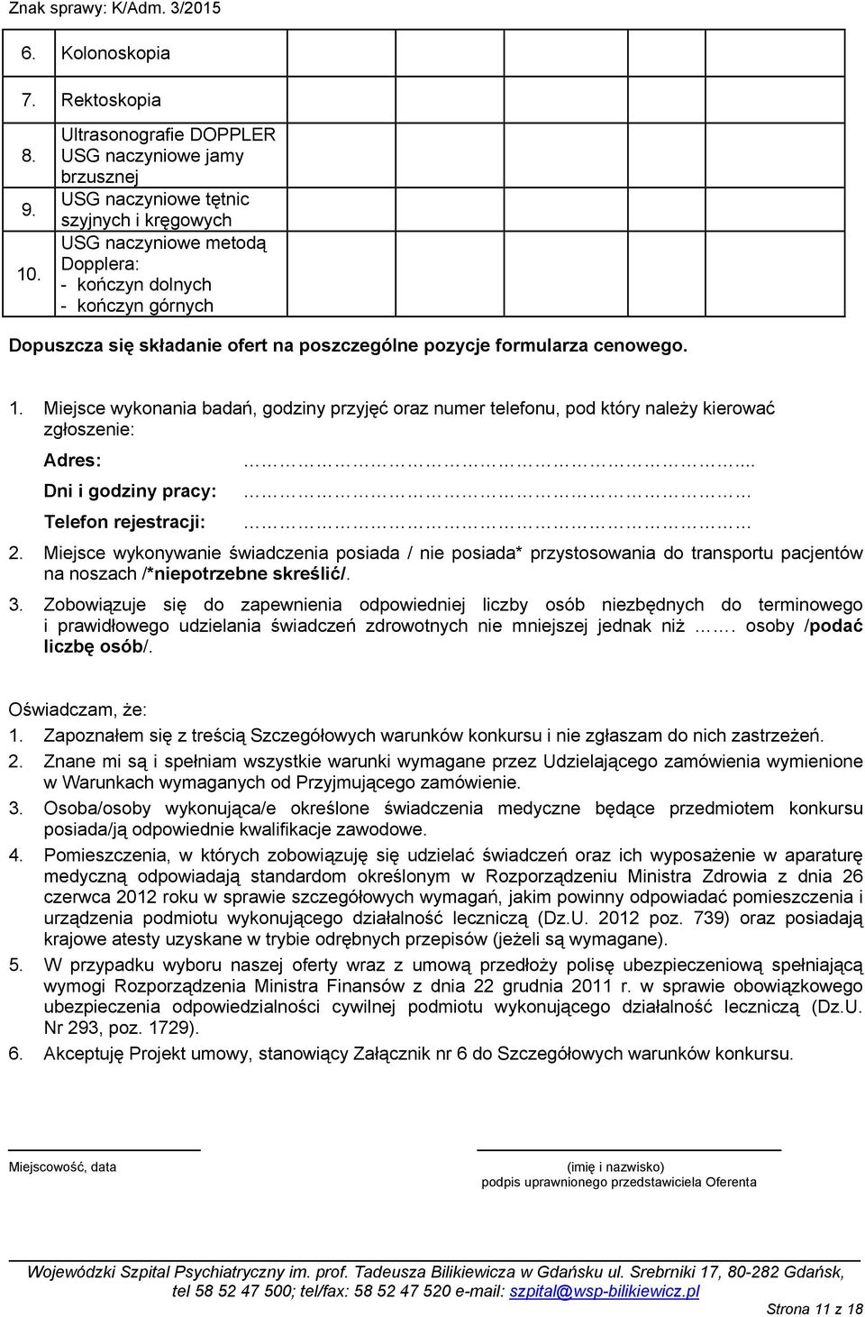 poszczególne pozycje formularza cenowego. 1. Miejsce wykonania badań, godziny przyjęć oraz numer telefonu, pod który naleŝy kierować zgłoszenie: Adres: Dni i godziny pracy: Telefon rejestracji:... 2.