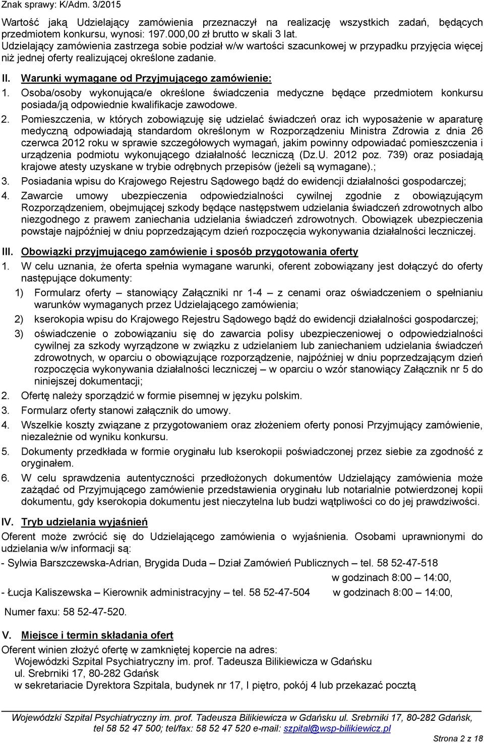 Warunki wymagane od Przyjmującego zamówienie: 1. Osoba/osoby wykonująca/e określone świadczenia medyczne będące przedmiotem konkursu posiada/ją odpowiednie kwalifikacje zawodowe. 2.