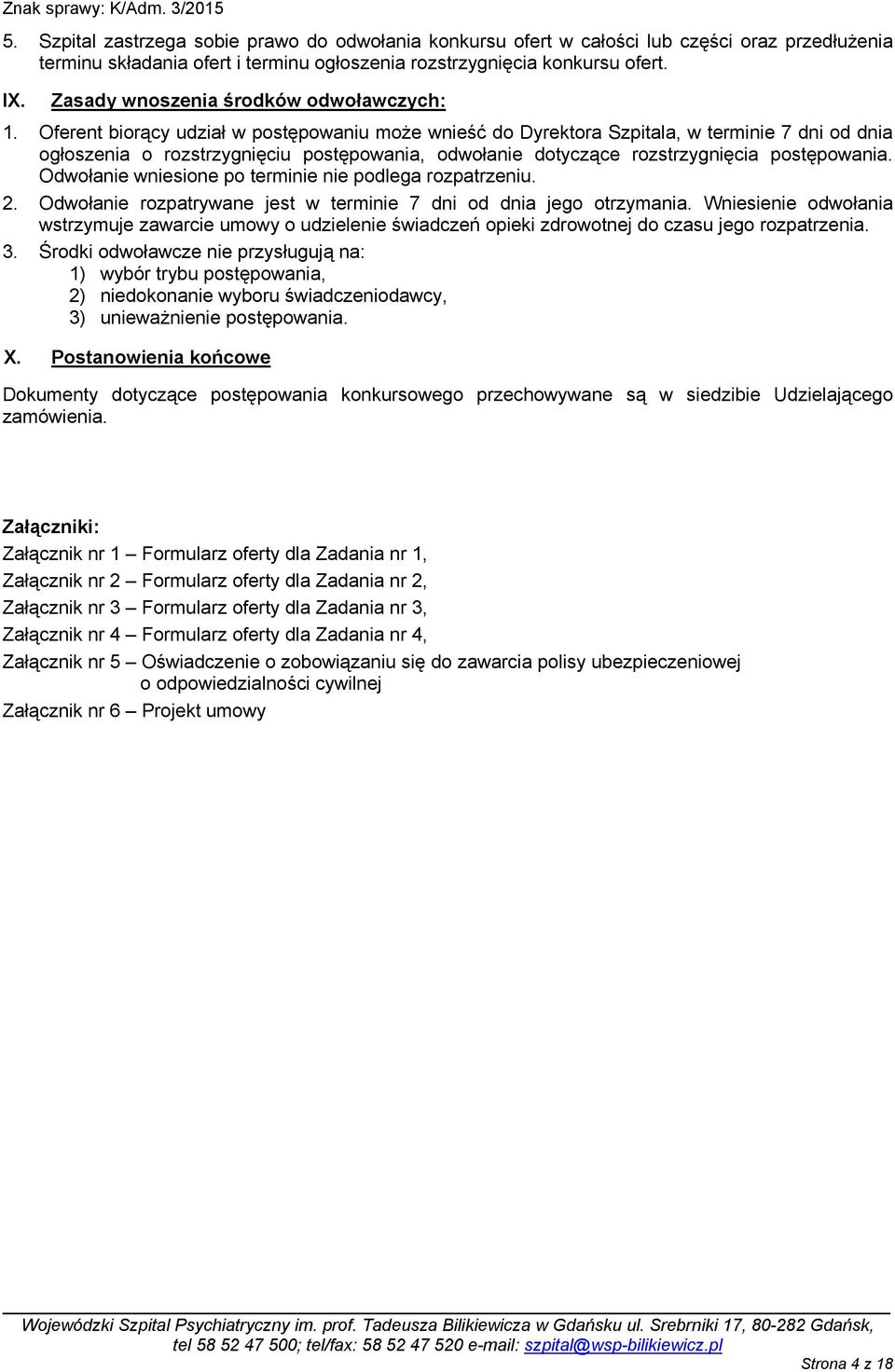 Oferent biorący udział w postępowaniu moŝe wnieść do Dyrektora Szpitala, w terminie 7 dni od dnia ogłoszenia o rozstrzygnięciu postępowania, odwołanie dotyczące rozstrzygnięcia postępowania.